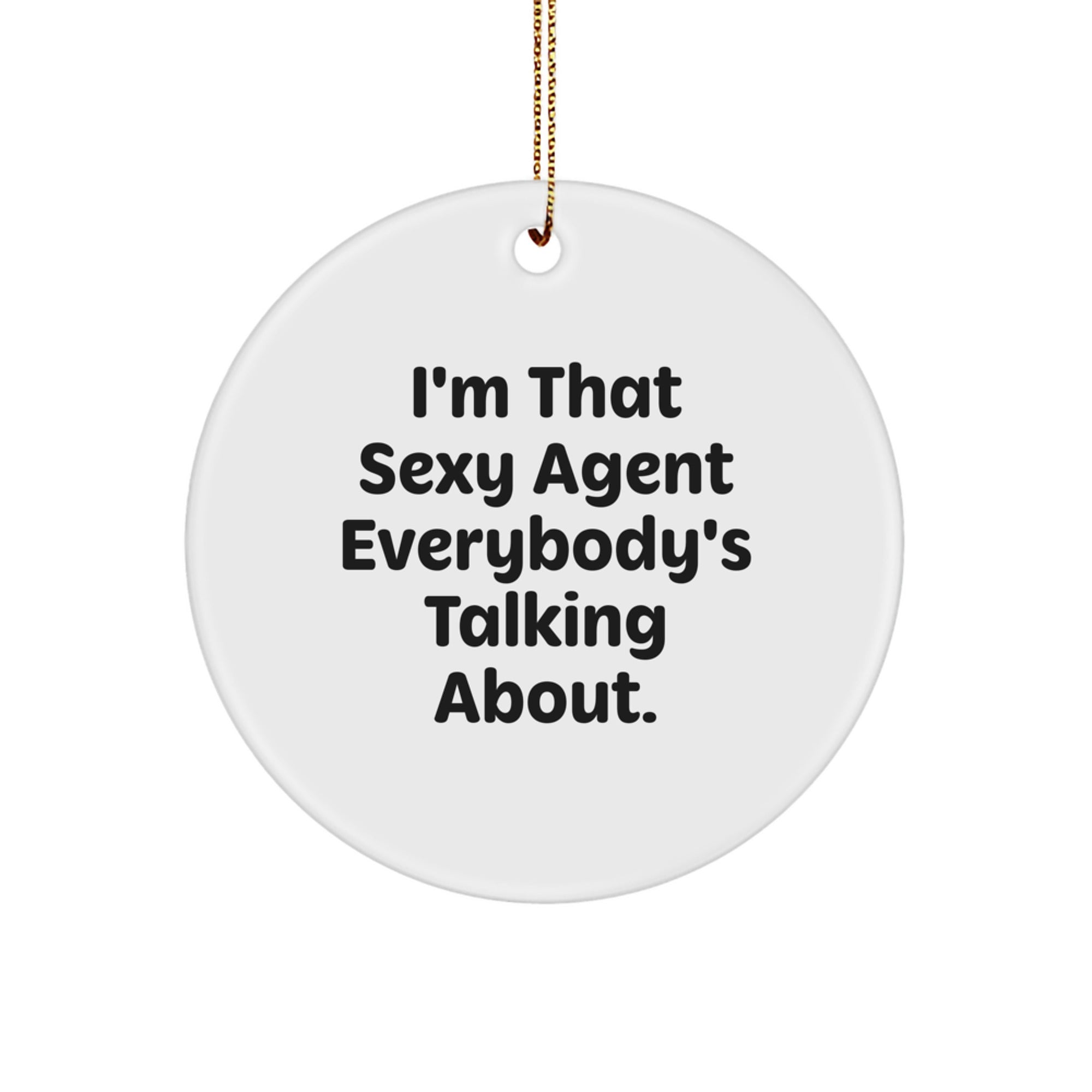 Funny Agent Circle Ornament Gifts from Men to Agent Friends and Family - I'm That Sexy Agent Everybody's Talking About.