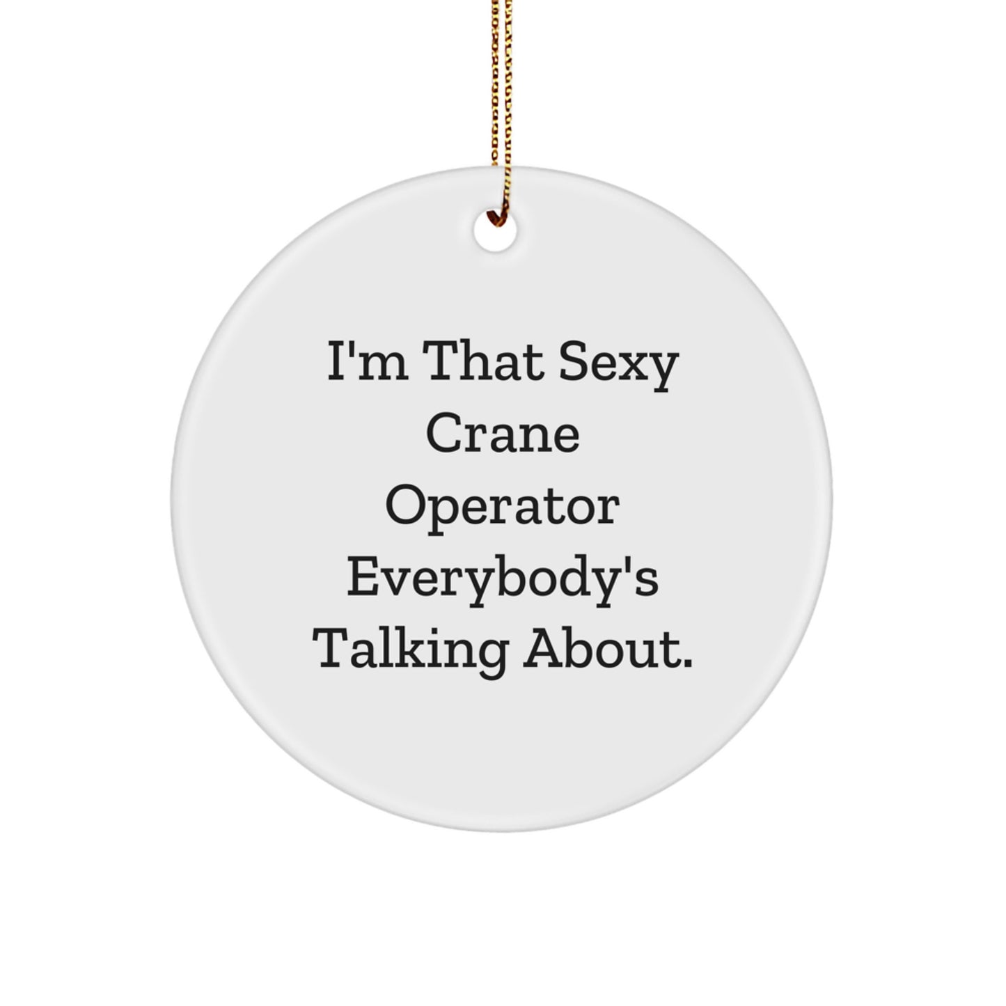 Sexy Crane Operator Gifts from Friends for Men, I'm That 'Sexy Crane Operator' Everybody's Talking About, Circle Ornament, Christmas Unique - Image 1