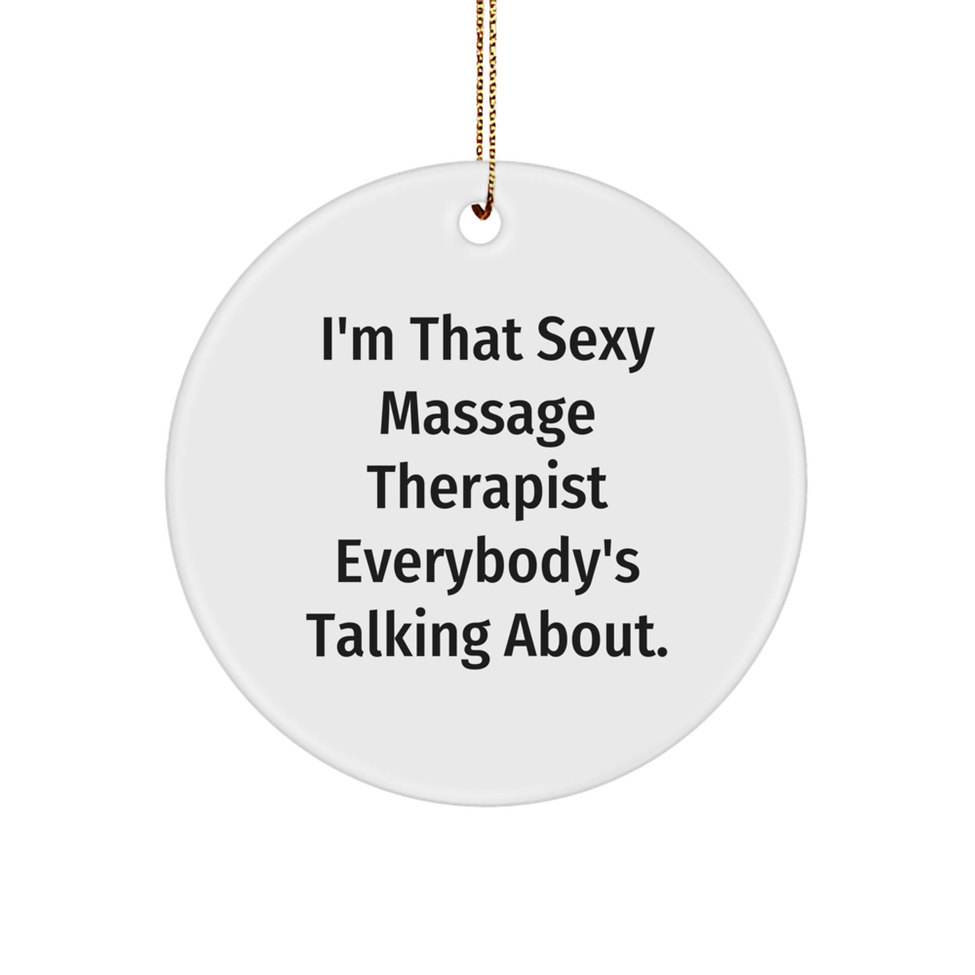 Funny Massage Therapist Gifts from Friends, Circle Ornament for Massage Therapist, I'm That Sexy Massage Therapist Everybody's Talking About. Christmas Unique Gifts