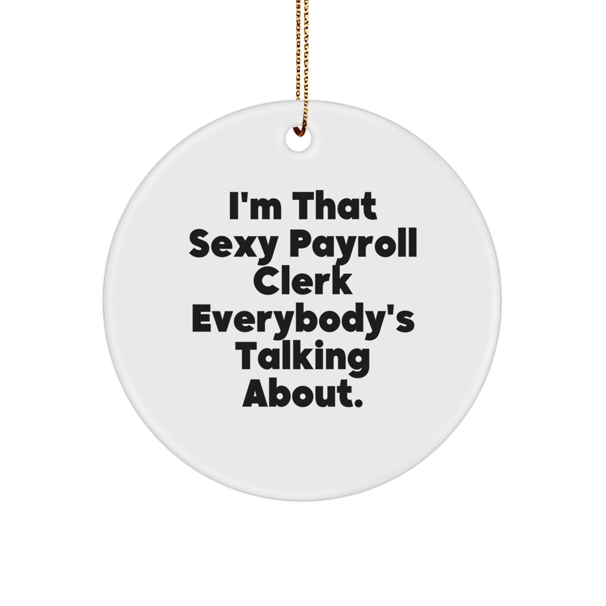 Funny Payroll Clerk Gifts from Colleagues for Christmas Unique Circle Ornament with I'm That Sexy Payroll Clerk Everybody's Talking About.