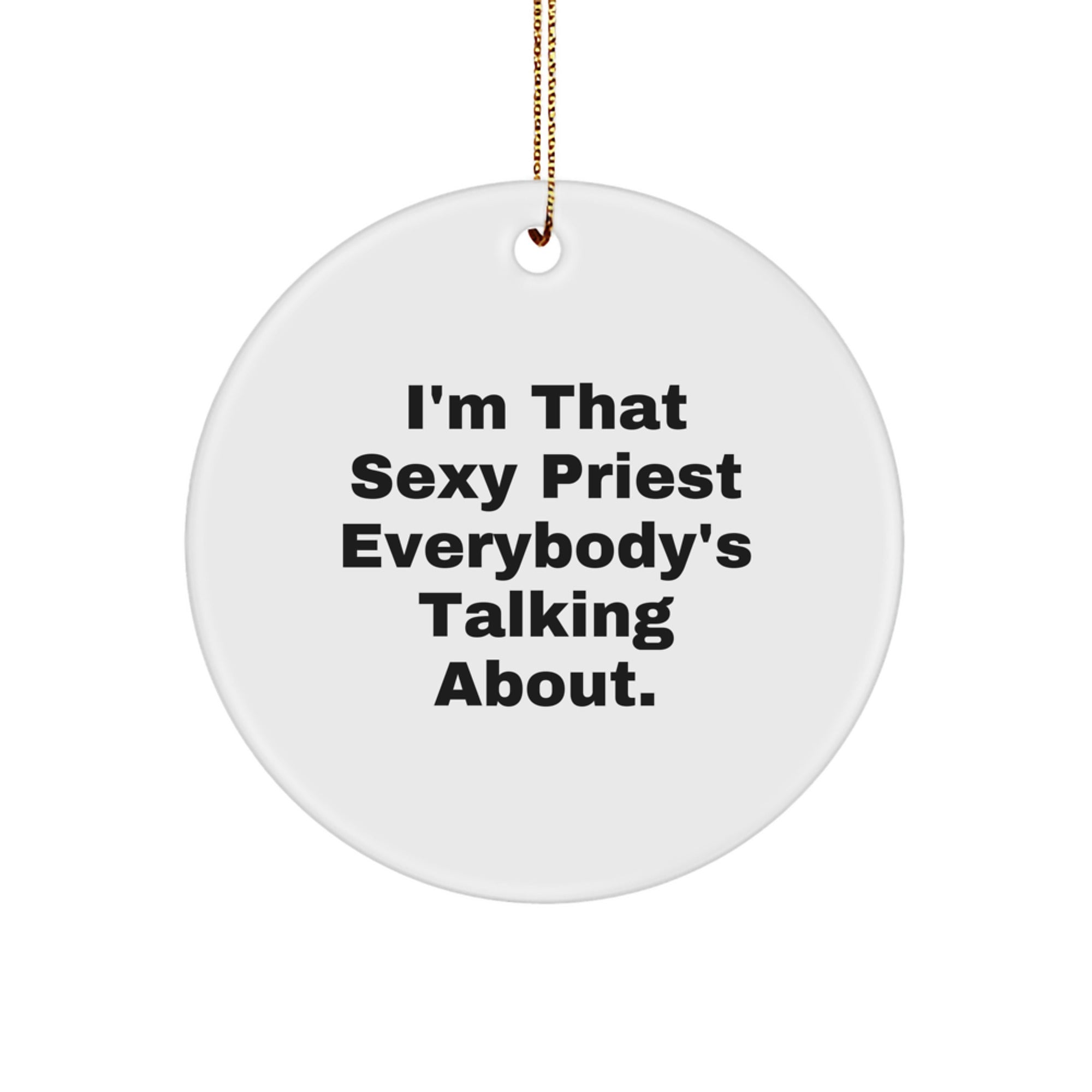 Funny Priest Christmas Unique Gifts from Men to Friends - I'm That Sexy Priest Everybody's Talking About. Circle Ornament