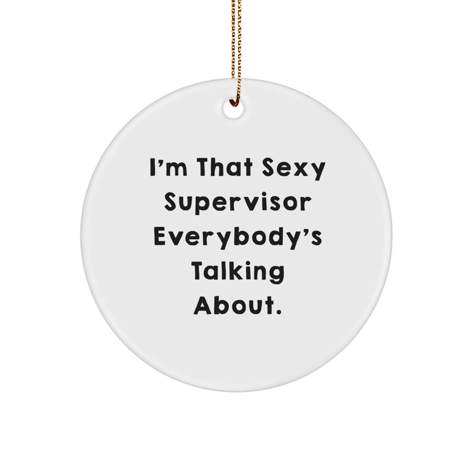 Sexy Supervisor Gifts from Friends, Fun Circle Ornaments for Christmas, 'I'm That Sexy Supervisor Everybody's Talking About.'