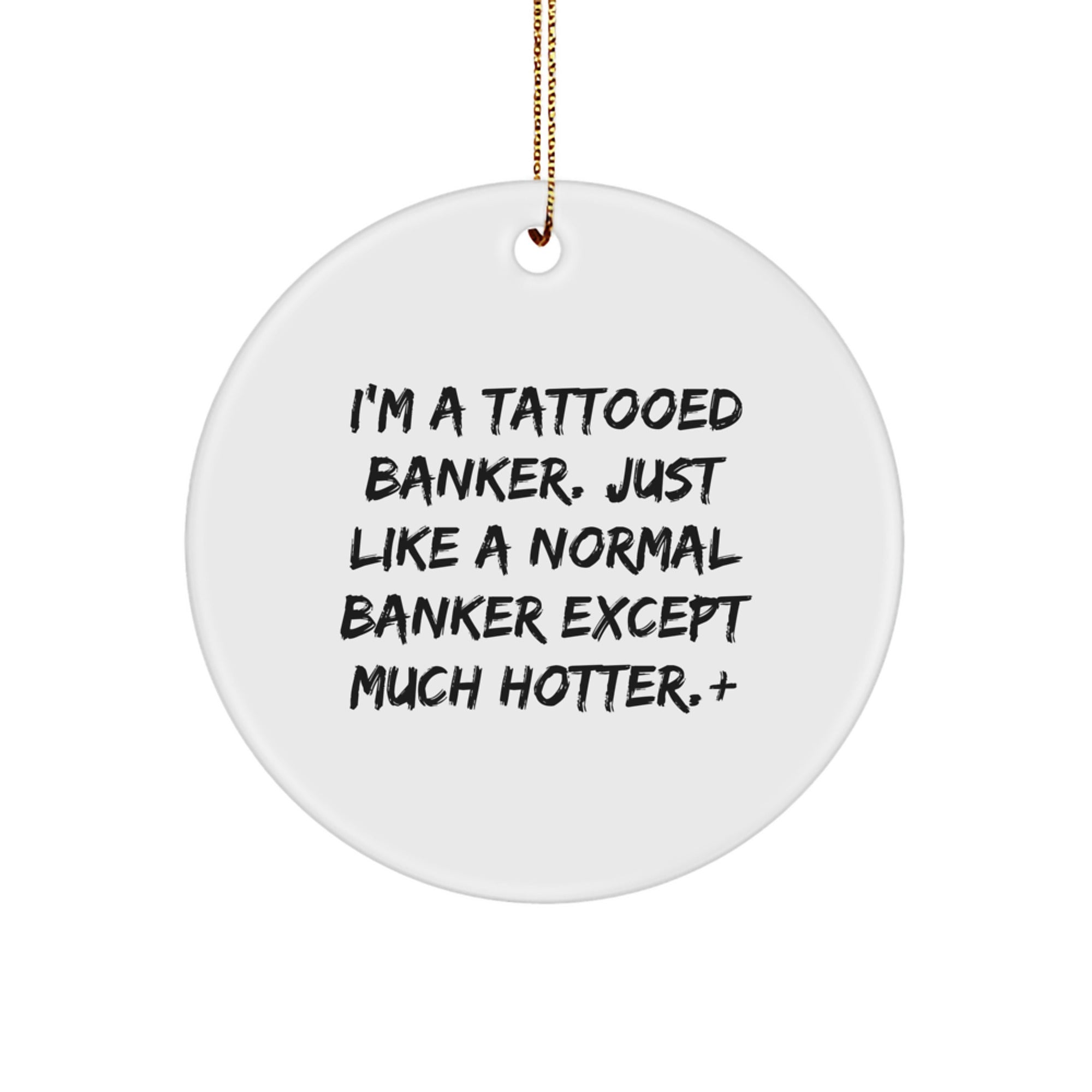 Funny Banker Gifts for Men - I'm A Tattooed Banker, Circle Ornament for Christmas Unique Gifts from Friends to Coworkers