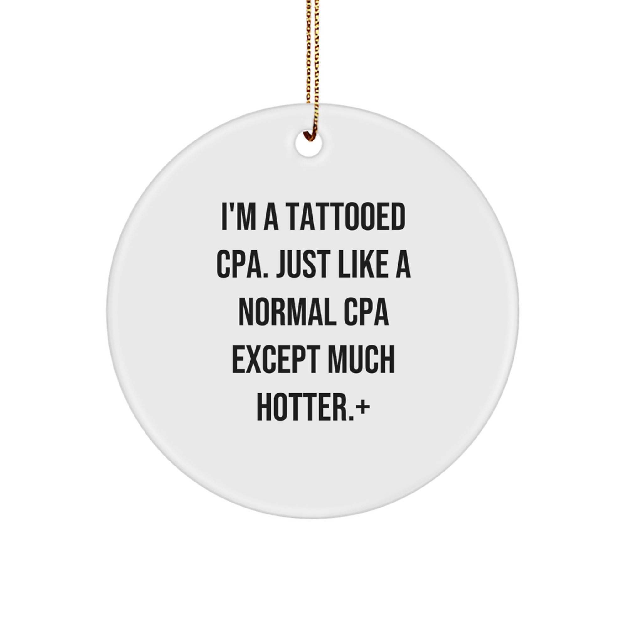 Gifts from Friends, for the Humorous CPA, Christmas Circle Ornament, 'I'm A Tattooed Cpa. Just Like A Normal Cpa Except Much Hotter.'
