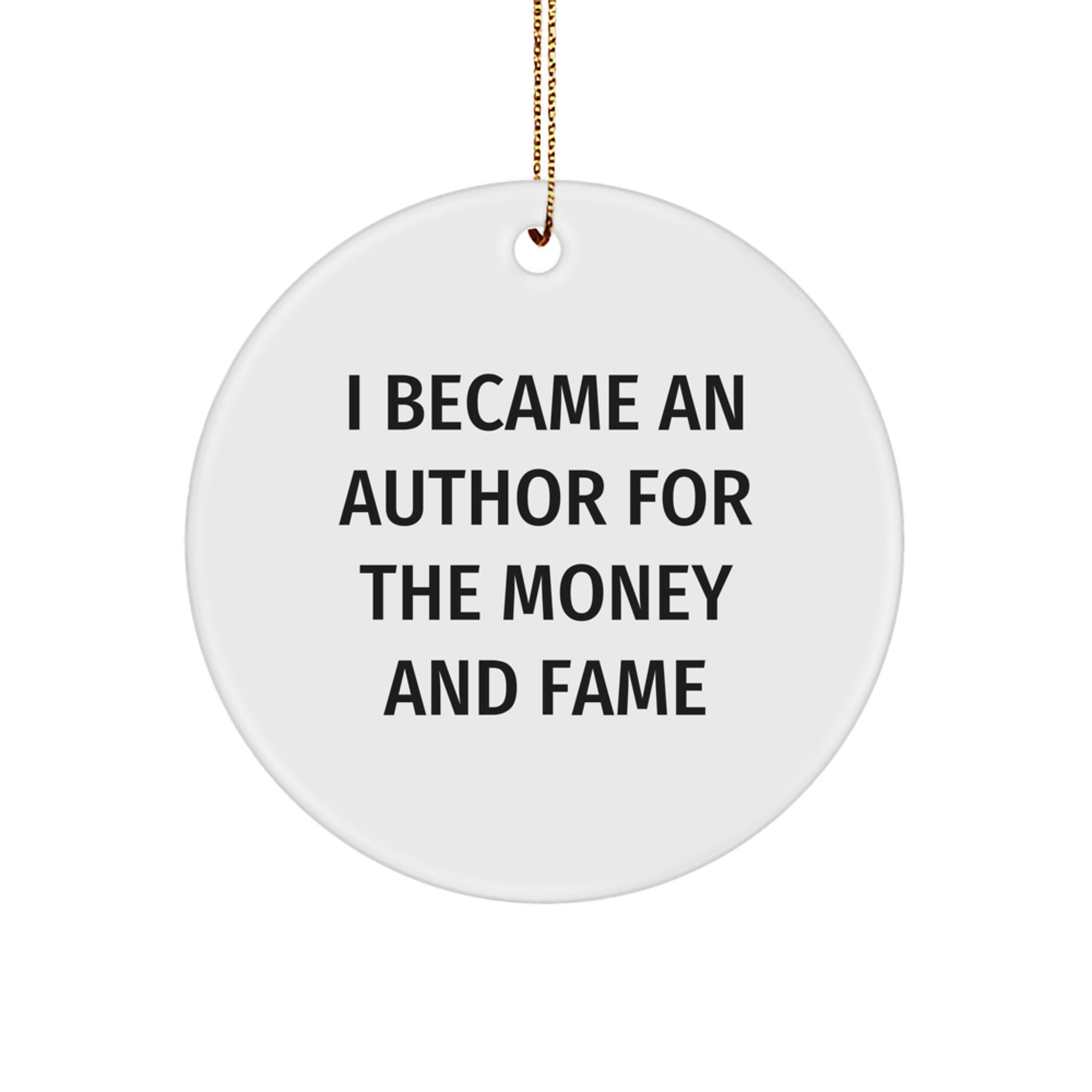 Funny Author Ornaments for Christmas Unique Gifts from Friends - I Became An Author For The Money And Fame Circle Ornament
