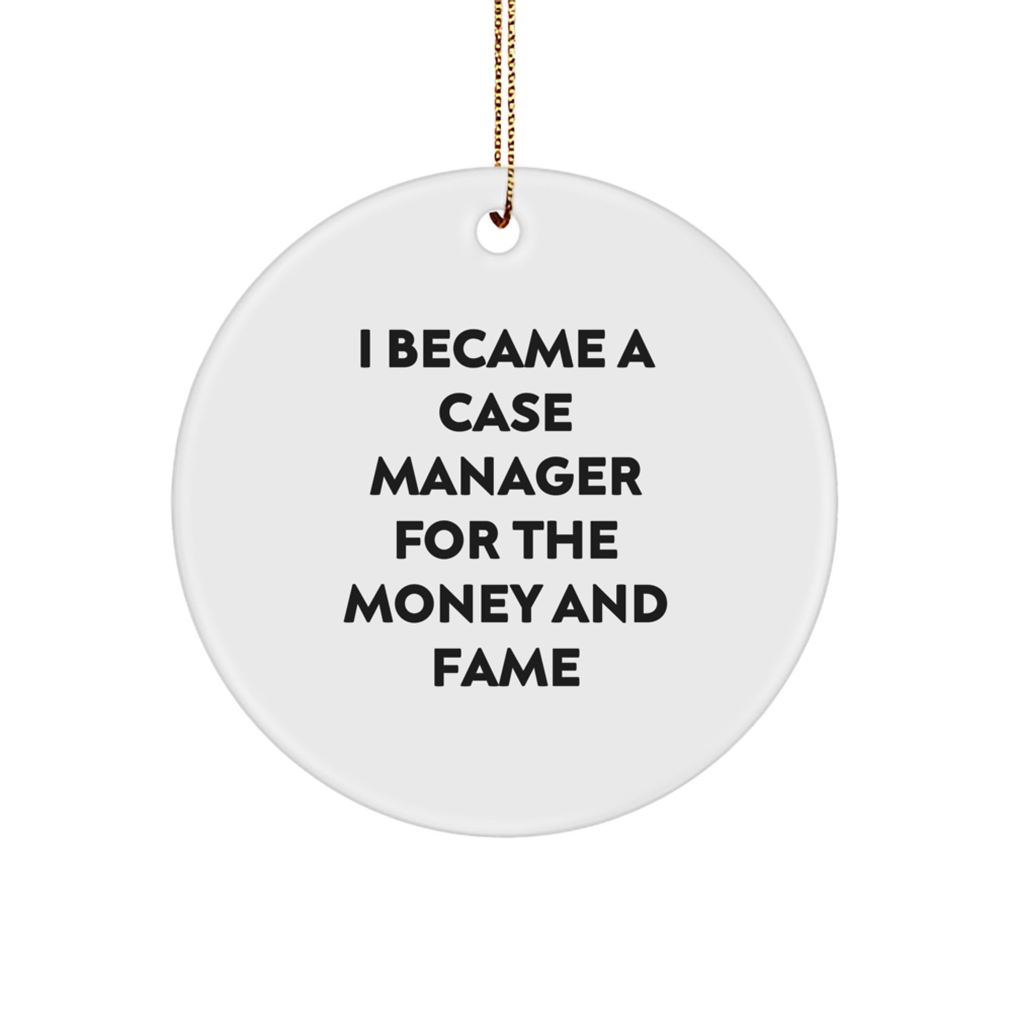 Funny Case Manager Gifts from Men, Case Manager Unique Christmas Decorations, Circle Ornament for Case Manager Friends and Family Members, I Became A Case Manager For The Money And Fame