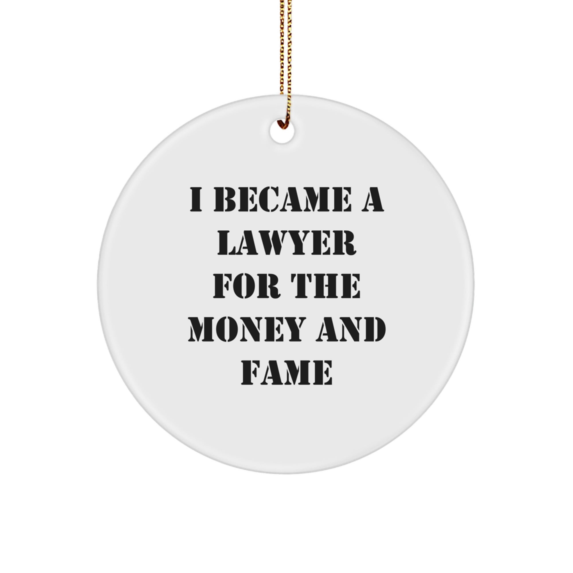 Funny Lawyer Gifts, I Became A Lawyer For The Money And Fame Circle Ornament, Christmas Memorable Present for Lawyer Friends, Gifts from Men to Women
