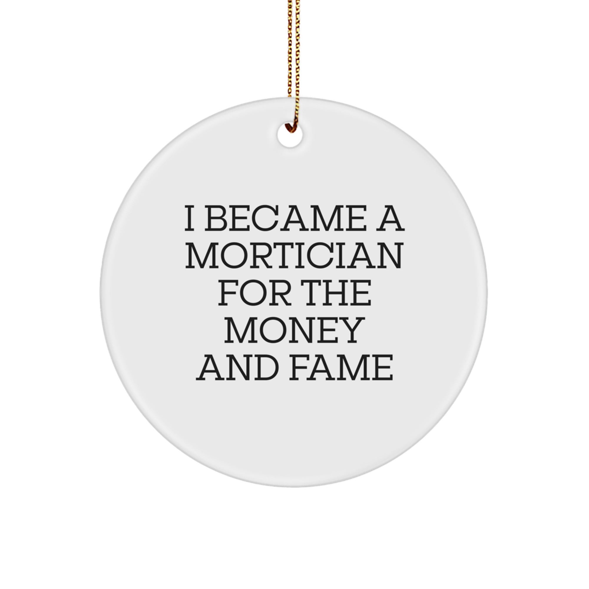 Funny Mortician Gifts from Friends for Christmas Circle Ornament - I Became A Mortician For The Money And Fame