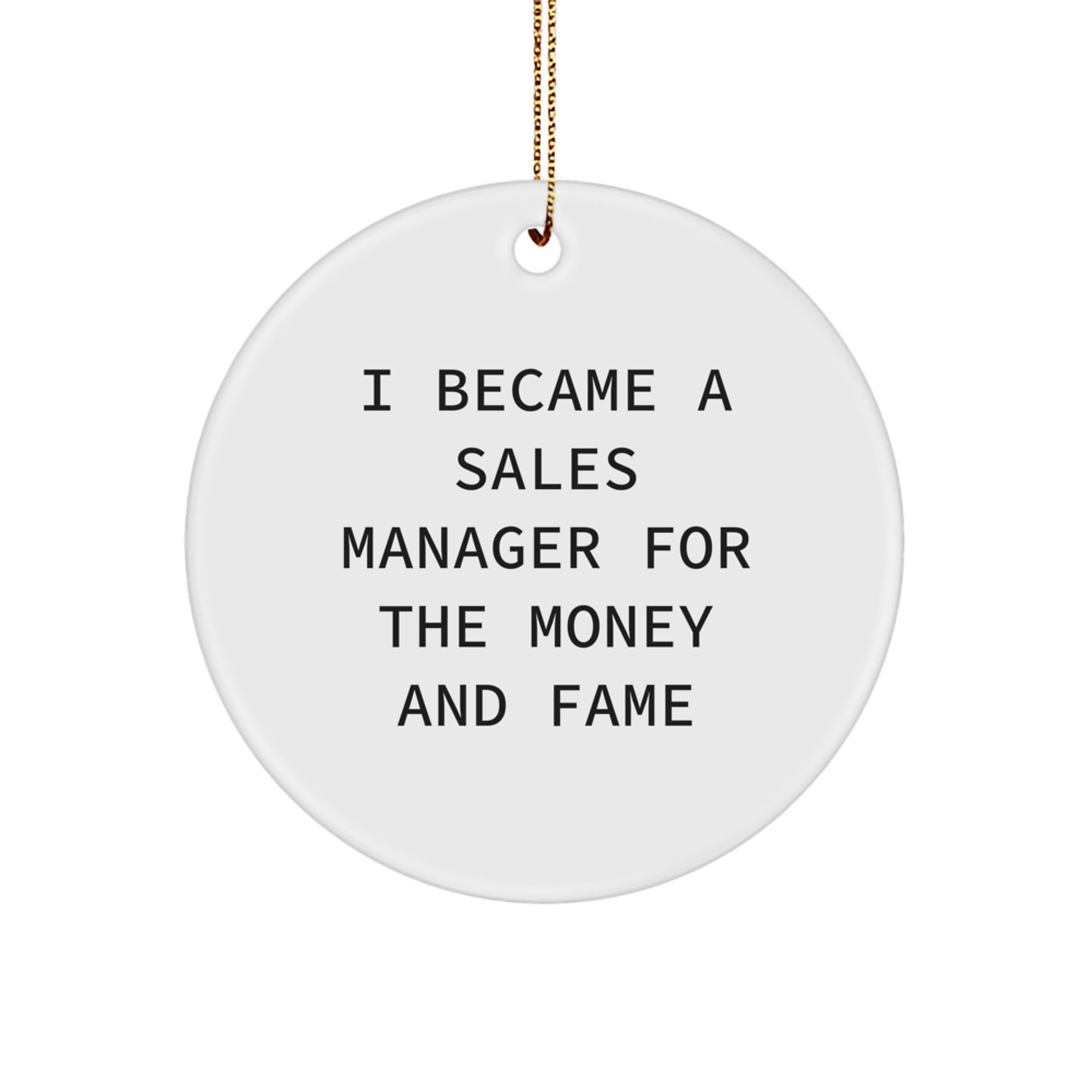 Funny Sales Manager Gifts for Men from Friends, White Circle Ornament I Became A Sales Manager For The Money And Fame, Perfect Christmas Unique Gifts