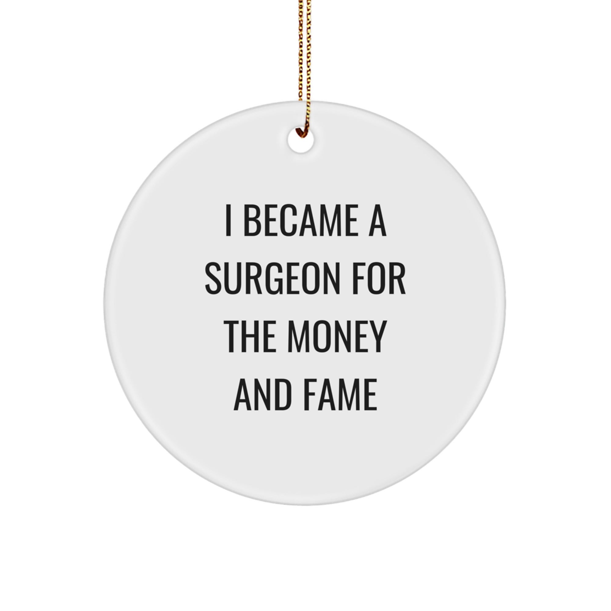 Funny Surgeon Gifts, I Became A Surgeon For The Money And Fame Christmas Unique Gifts, Gifts for Surgeon from Men, Friends, Family - Circle Ornament