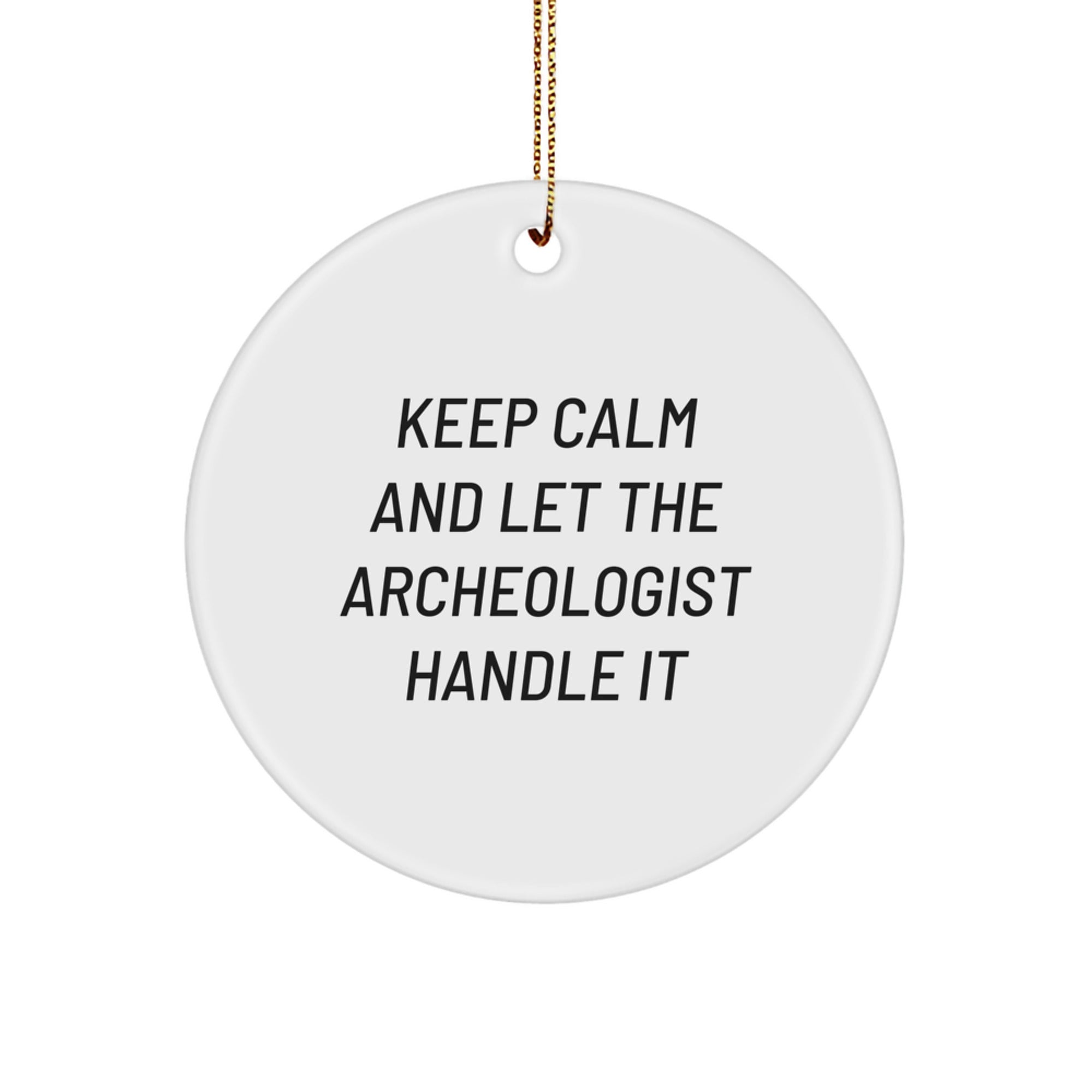 Archeologist Gifts for Christmas, Funny Circle Ornament with 'Keep Calm And Let The Archeologist Handle It' Quote, Gifts from Friends to Family