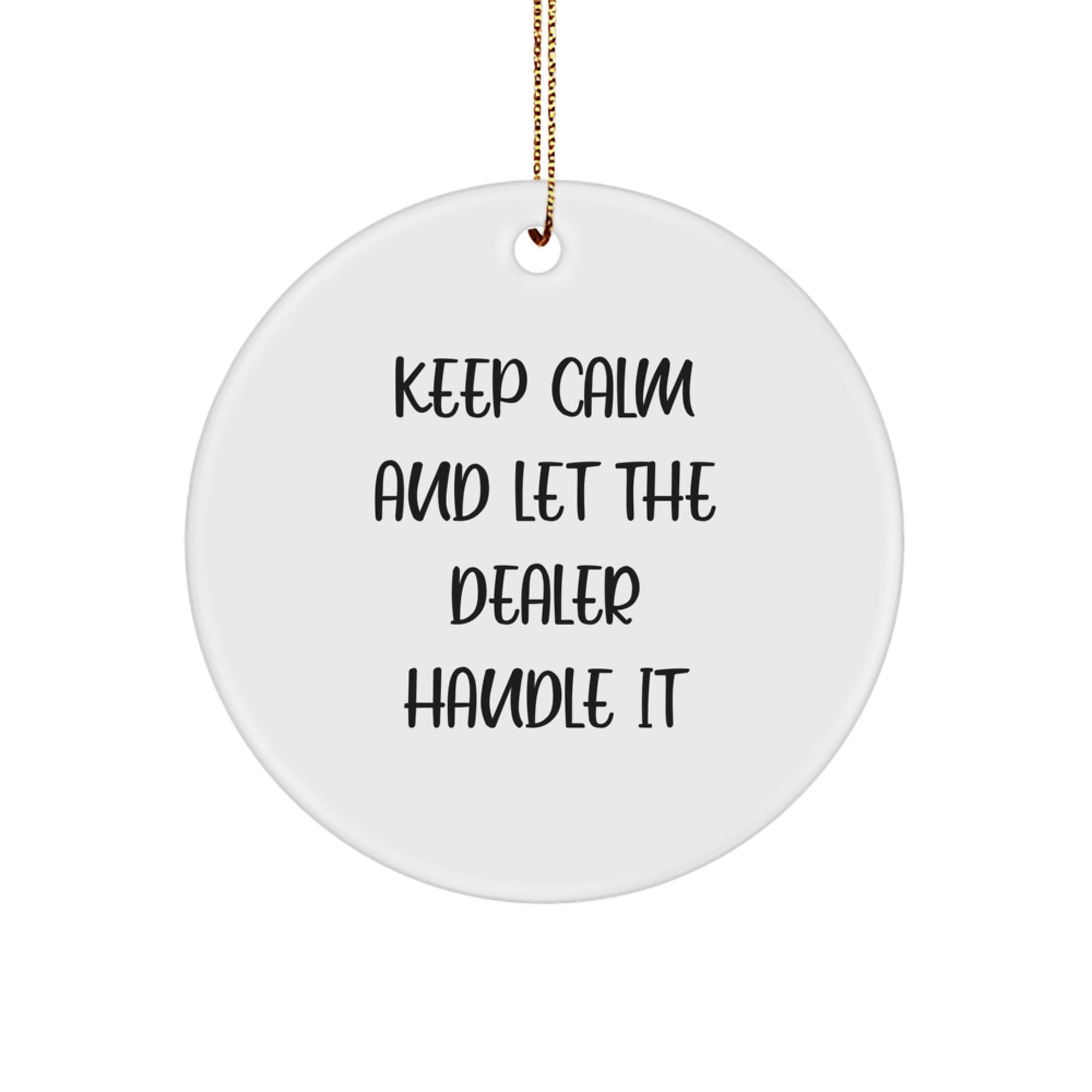 Funny Dealer Gifts from Men for Christmas Unique Circle Ornament, Keep Calm and Let the Dealer Handle It