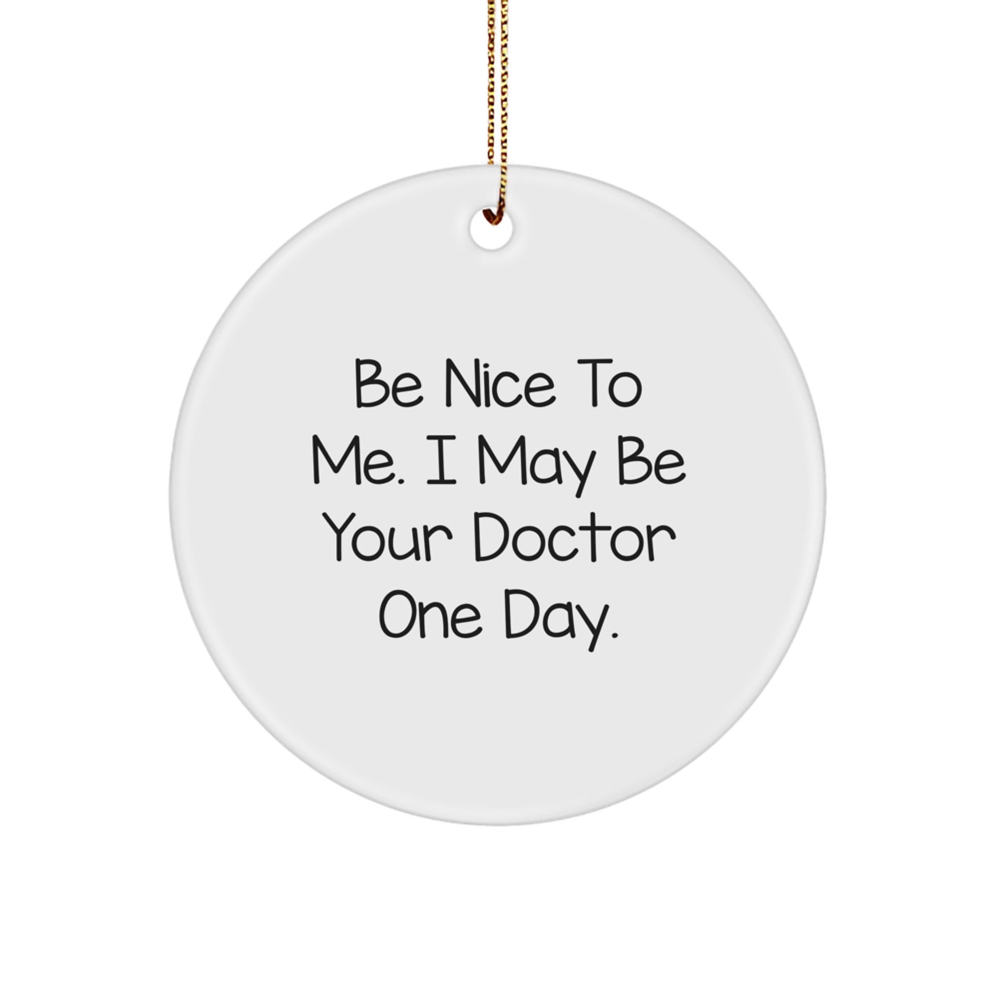Funny Doctor Gifts for Men, Cute Circle Ornaments with 'Be Nice To Me. I May Be Your Doctor One Day.' Quote, Christmas Unique Gifts from Friends, Family, Coworkers, or Loved Ones
