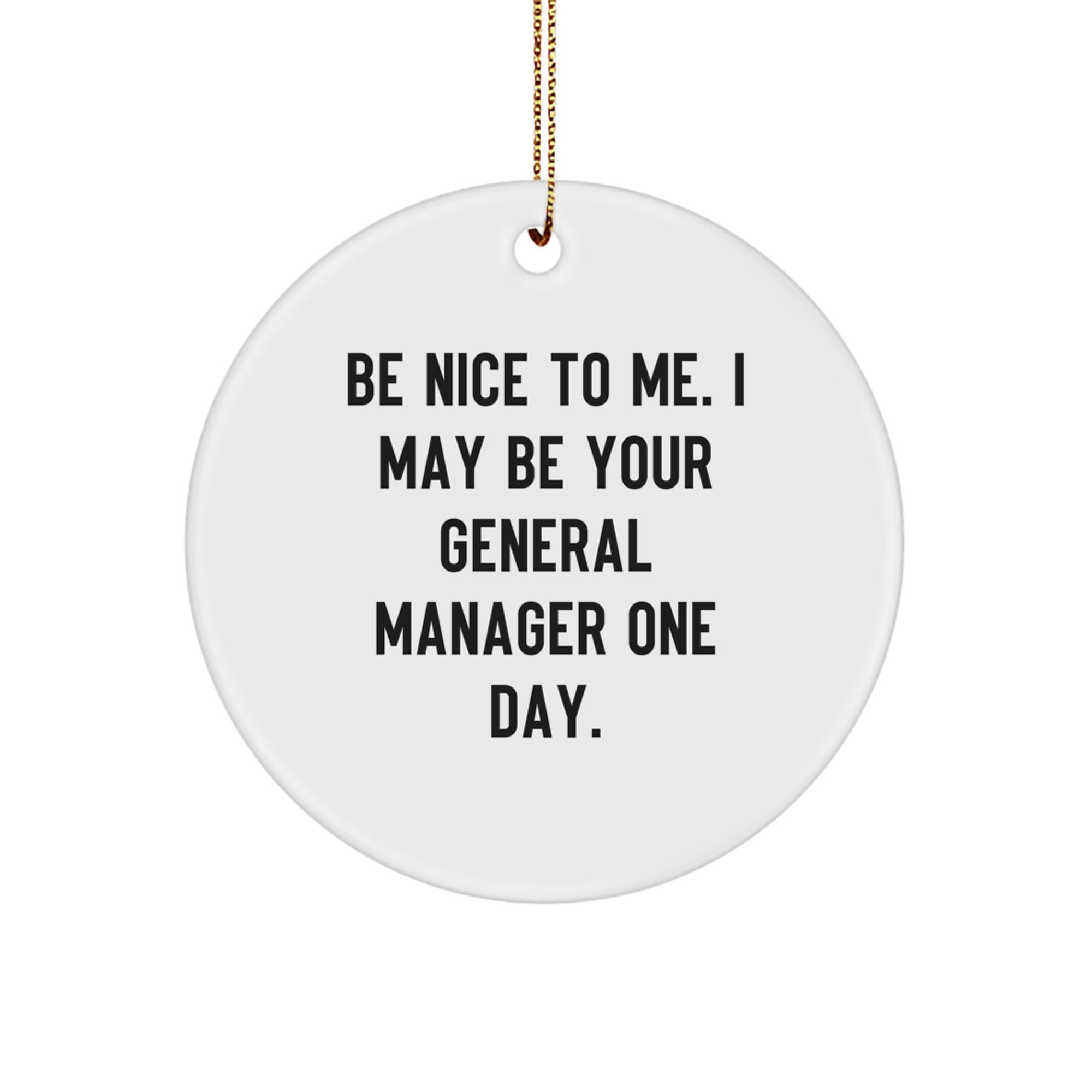 Funny General Manager Gifts, Circle Ornament - Be Nice to Me, I May Be Your General Manager One Day - Christmas Unique Gifts from Friends to General Manager