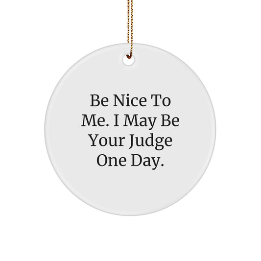 Funny Judge Circle Ornament, Be Nice To Me. I May Be Your Judge One Day., Gifts from Friends for Judge, White Circle Ornament, Christmas Unique Gifts - Image 1
