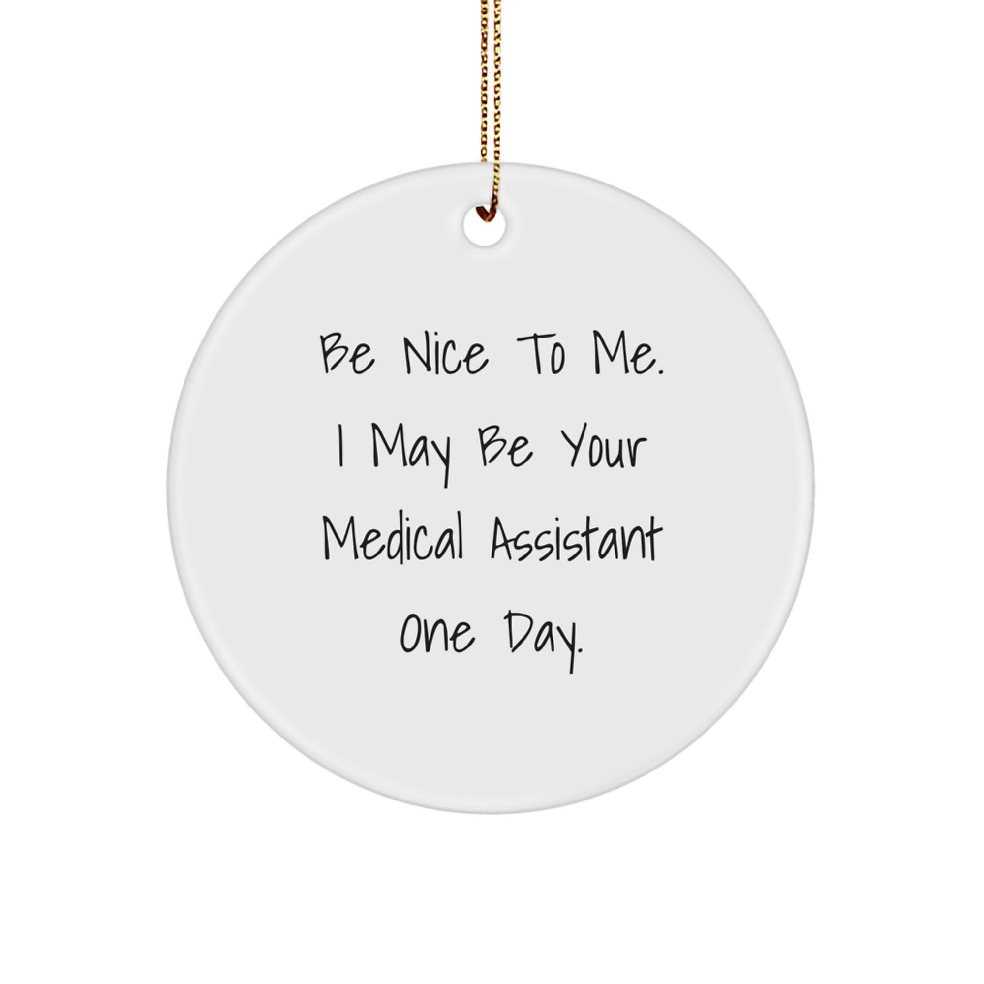 Funny Medical Assistant Gifts: Be Nice To Me. I May Be Your Medical Assistant One Day. Circle Ornament, Gifts from Friends, Gifts for Medical Assistant