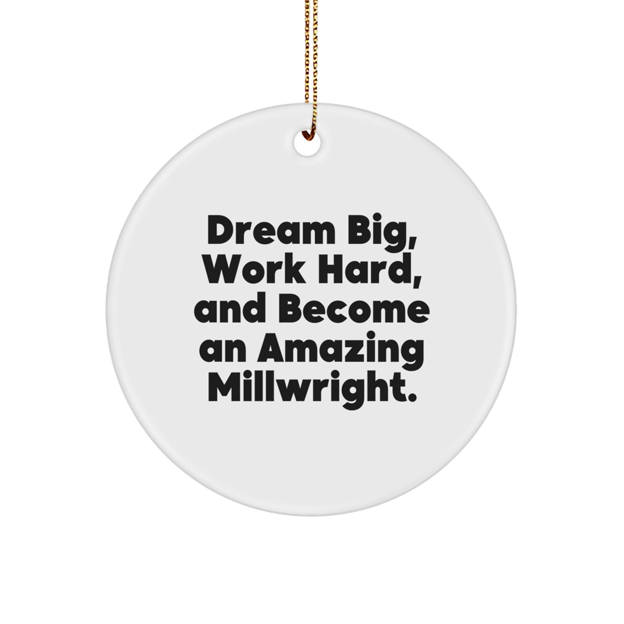 Funny Millwright Gifts from Friends for Men - Circle Ornament with 'Dream Big, Work Hard, And Become An Amazing Millwright' Quote, Christmas Unique Decorations