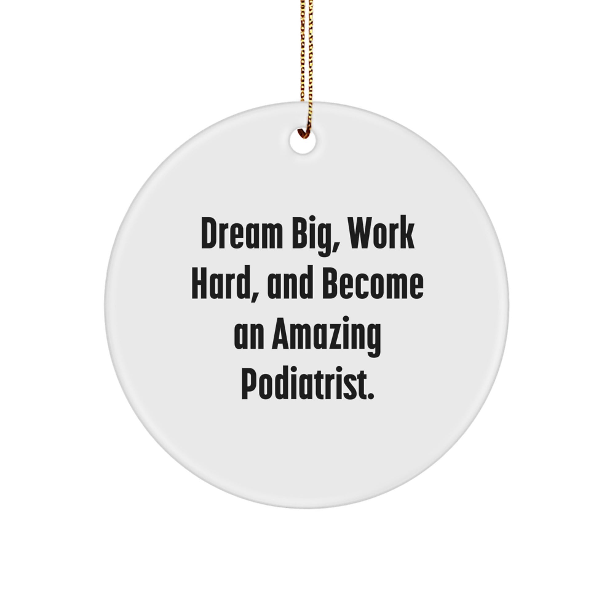 Funny Podiatrist Gifts from Friends - Circle Ornament for Christmas - Dream Big, Work Hard, And Become An Amazing Podiatrist. Inspiration