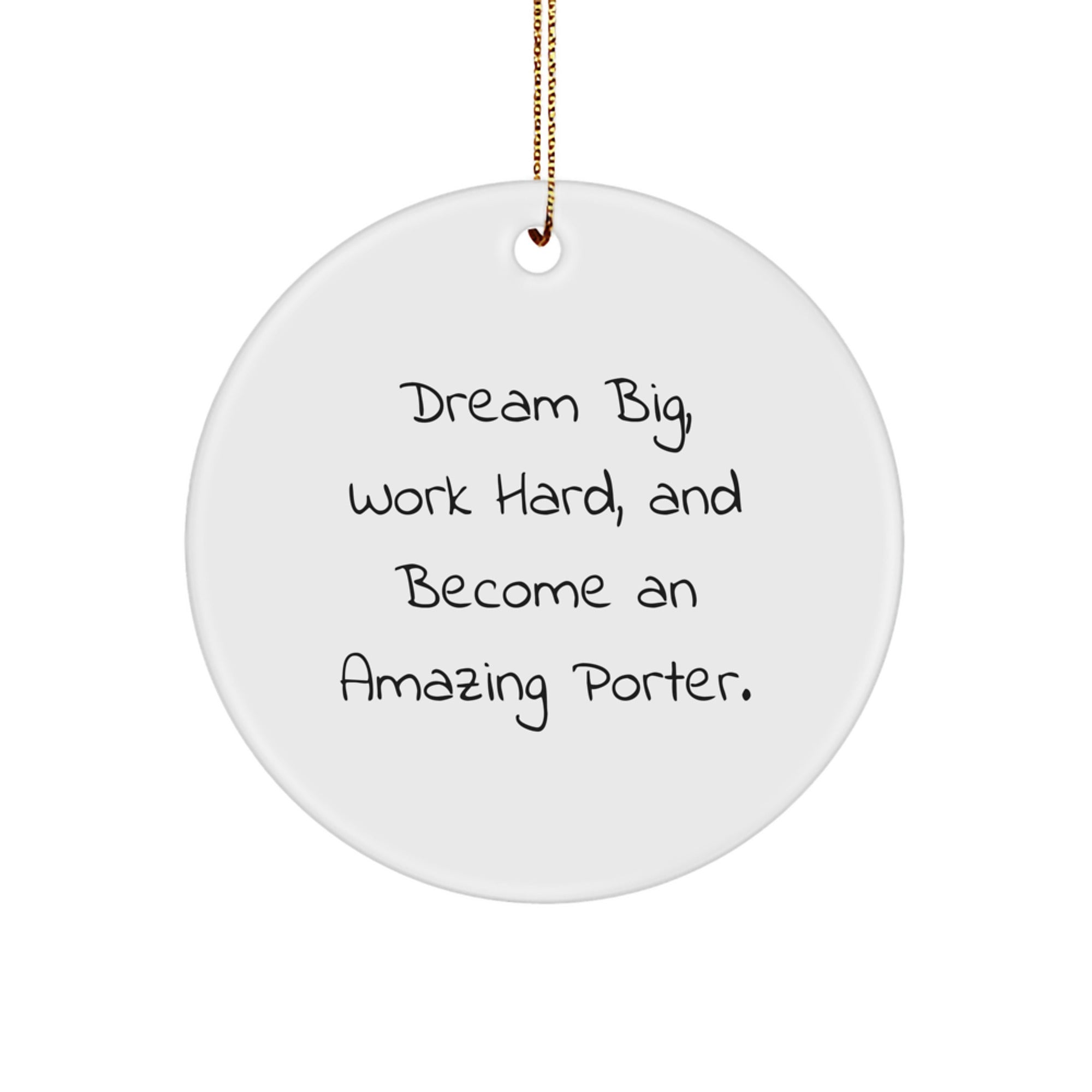 Funny Porter Circle Ornament Gifts from Friends for Porter, 'Dream Big, Work Hard, And Become An Amazing Porter.'