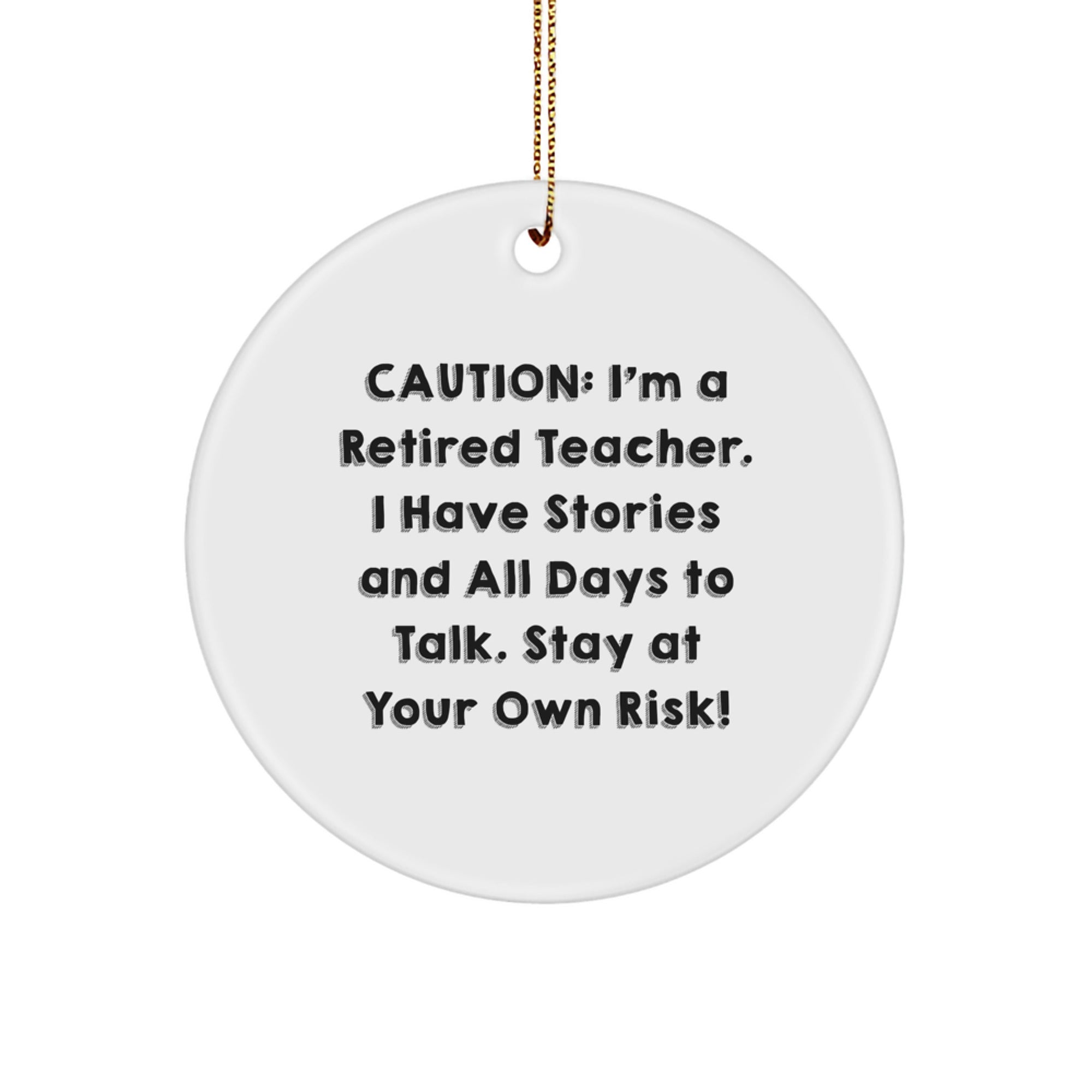 Funny Teacher Circle Ornament, Christmas Unique Gifts from Men to Friends, Stay At Your Own Risk, Caution: I'm A Retired Teacher, Gifts for Teacher, White Circle Ornament