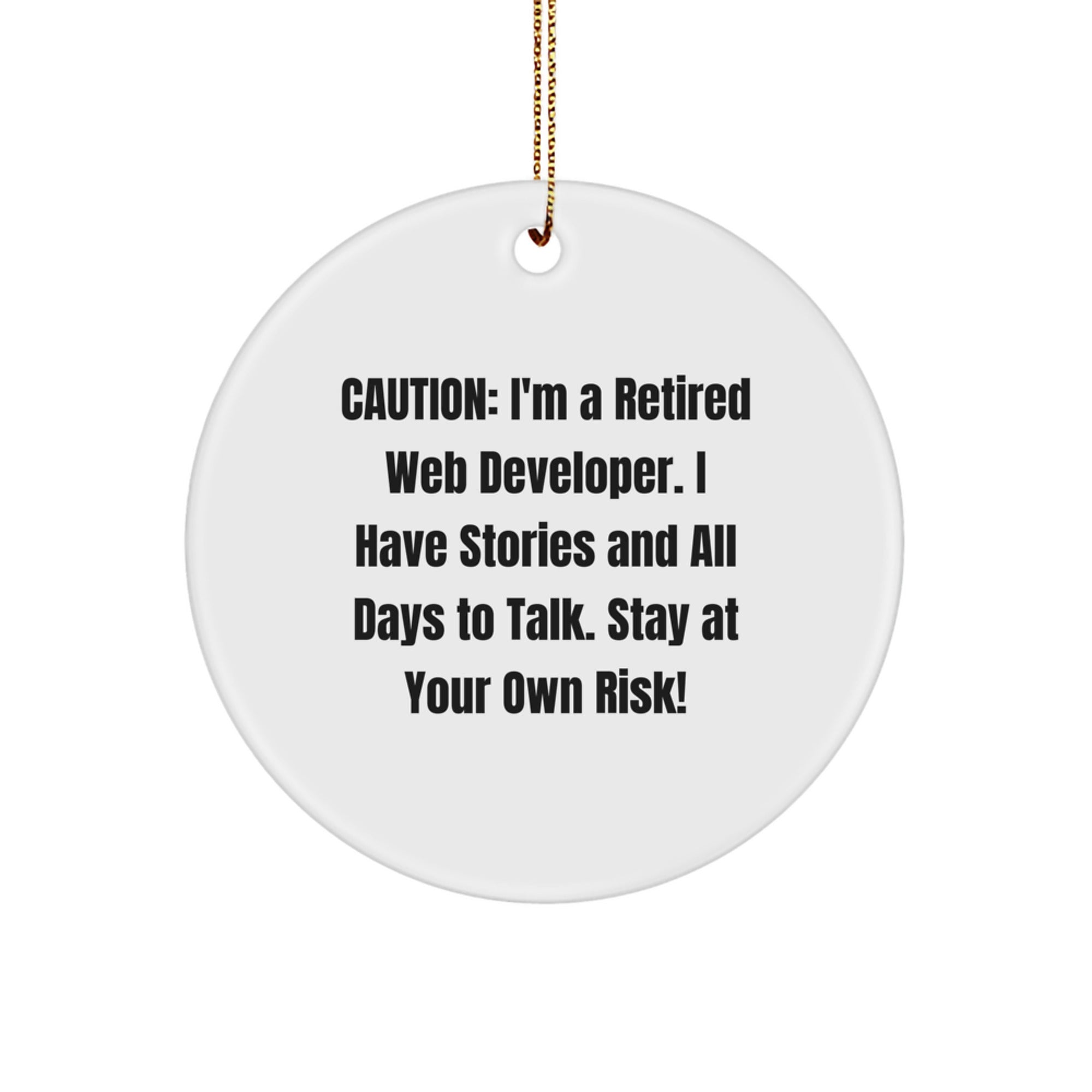 Funny Web Developer Gifts from Friends - Caution: I'm A Retired Web Developer. I Have Stories And All Days To Talk. Stay At Your Own Risk! - Circle Ornament for Men, Women, Coworkers, and Family