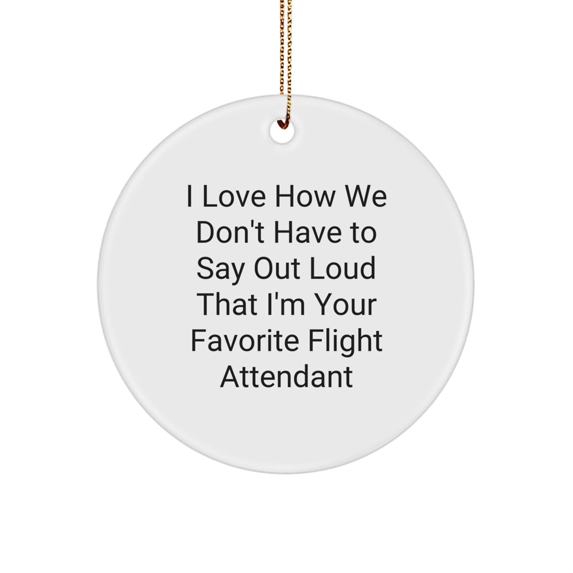 Funny Flight Attendant Gifts for Christmas, Gifts from Family, Friends or Coworkers, I Love How We Don't Have To Say Out Loud That I'm Your Favorite Flight Attendant
