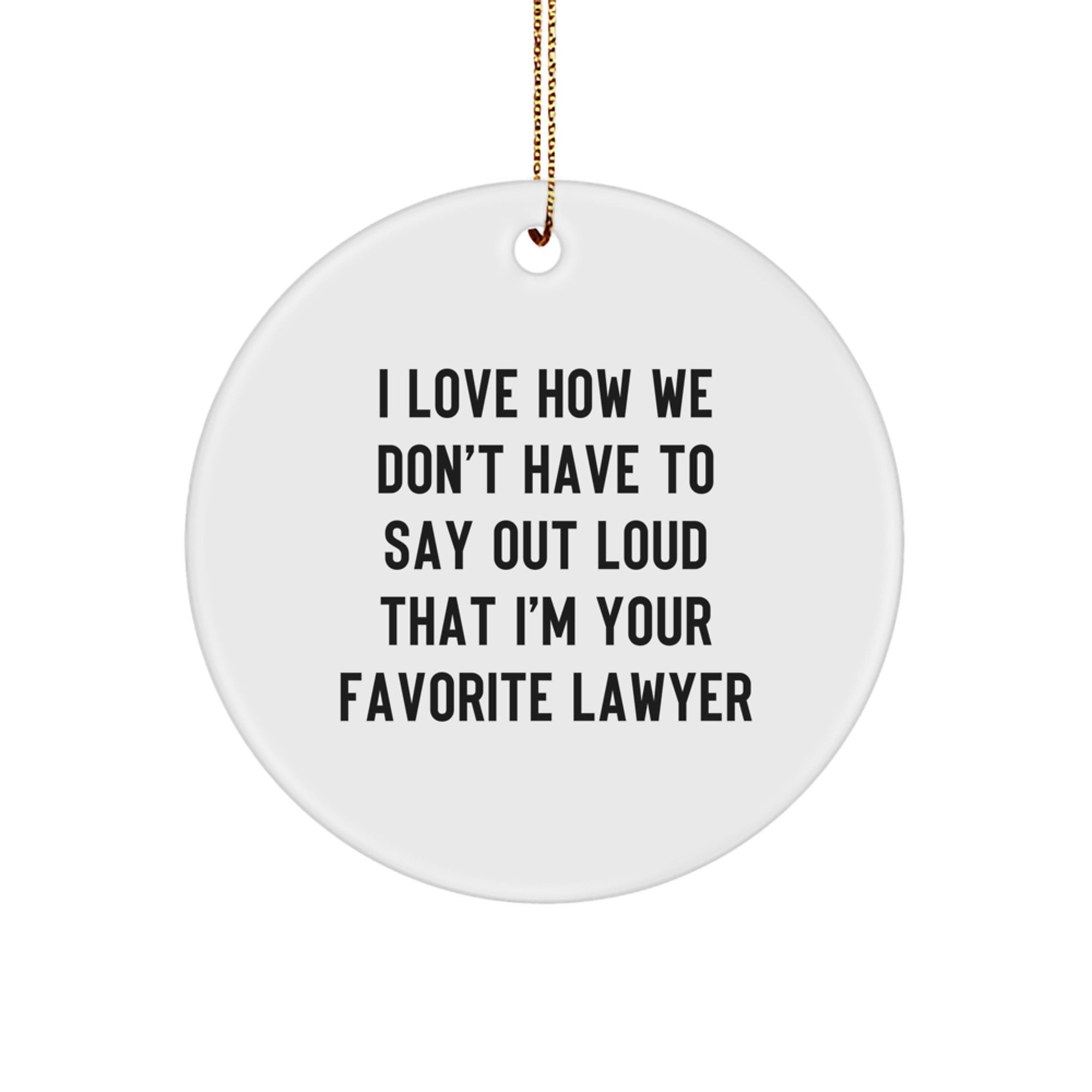 Funny Lawyer Gifts from Friends, Family, or Coworkers - 'I Love How We Don't Have To Say Out Loud That I'm Your Favorite Lawyer' Circle Ornament for Lawyers, Men, or Women - Christmas Unique Presents