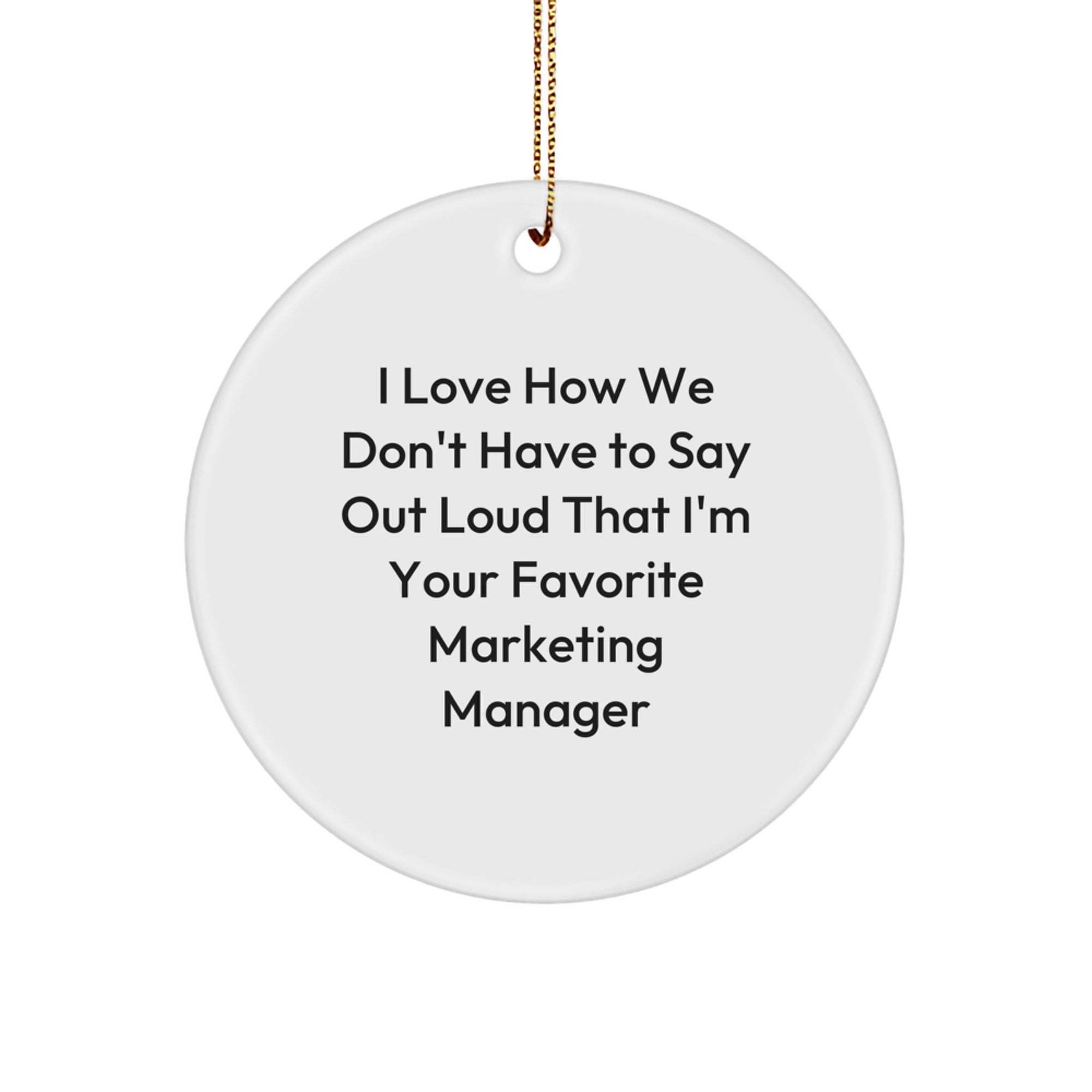 Marketing Manager Gifts, I Love How We Don't Have To Say Out Loud That I'm Your Favorite, Circle Ornament, Christmas