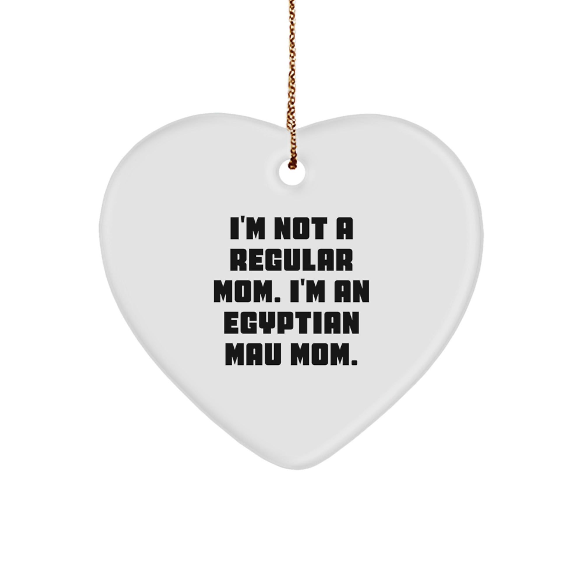 Egyptian Mau Cat Mom Christmas Unique Gifts for Friends and Family - Heart Ornament with Funny Quote 'I'm Not A Regular Mom. I'm An Egyptian Mau Mom.'