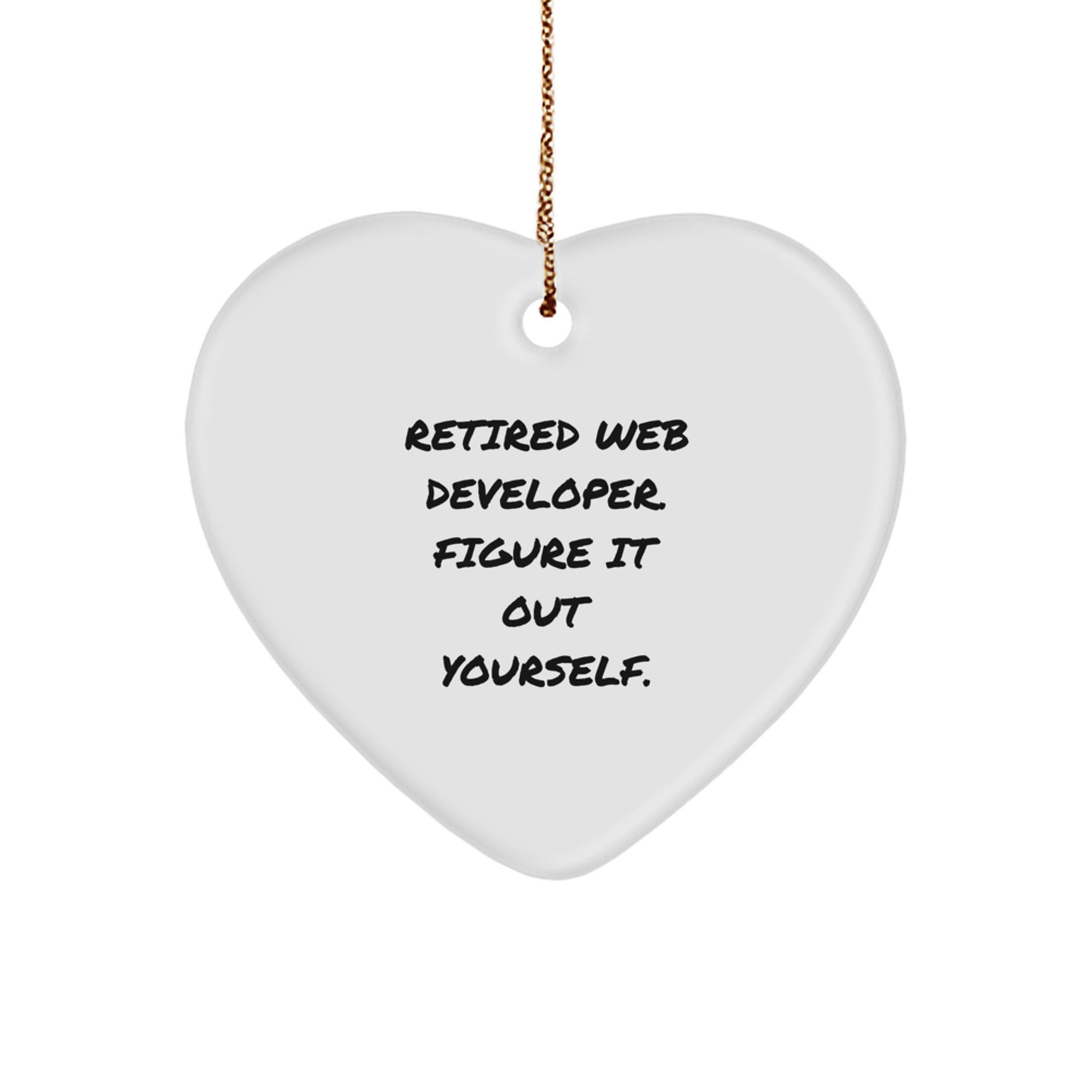 Funny Web Developer Gifts from Friends for Christmas - Retired Web Developer Figure It Out Yourself Heart Ornament