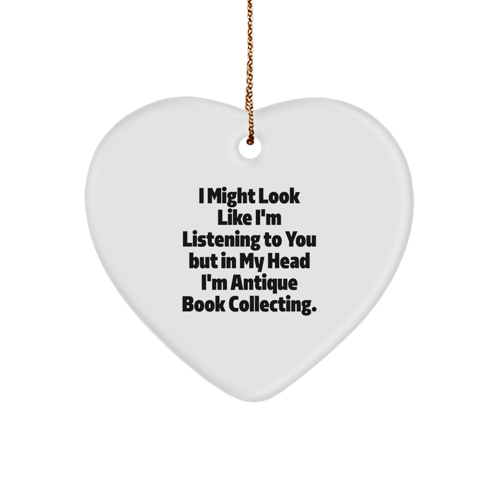 Funny Antique Book Collecting Gifts for Friends, Heart Ornament, 'I Might Look Like I'm Listening To You But In My Head I'm Antique Book Collecting.', Christmas Unique Decorations