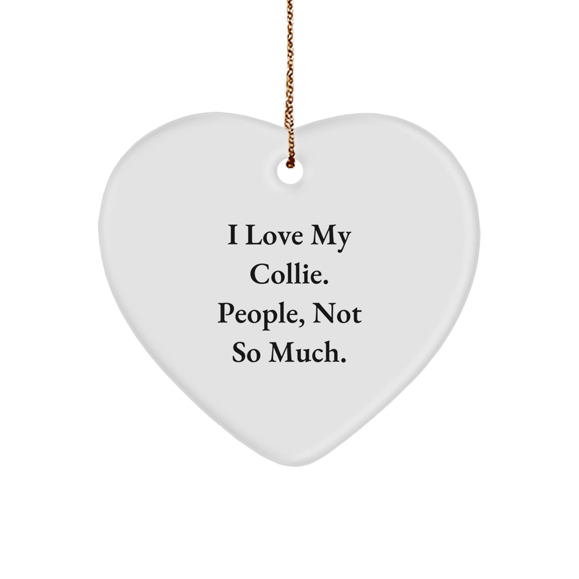 'I Love My Collie, People Not So Much' Funny Collie Dog Gifts from Friends and Family, Heart Ornament for Christmas