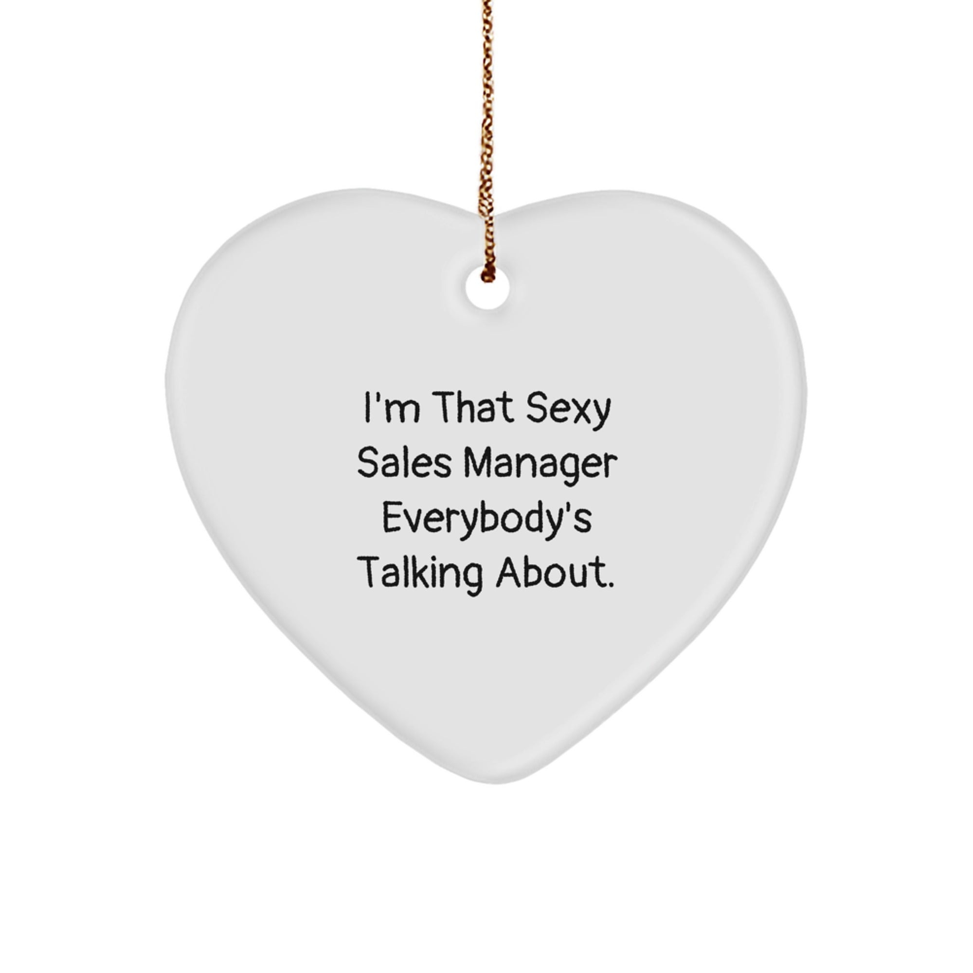 Funny Sales Manager Gifts from Men to Sales Manager, Heart Ornament Unique Gifts for Christmas, I'm That Sexy Sales Manager Everybody's Talking About.