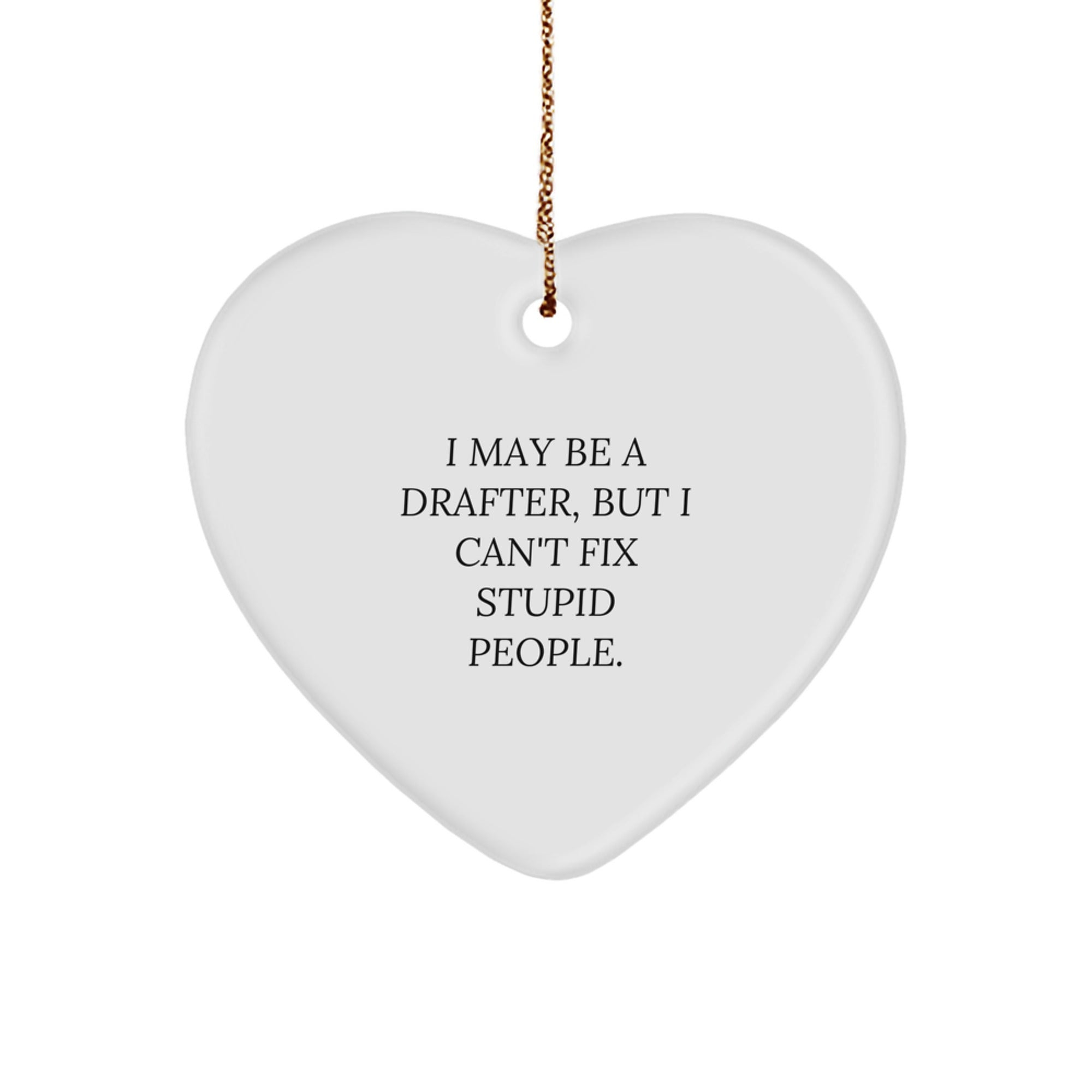 Funny Drafter Gifts for Men, Women, Coworkers - Heart Ornament Quote 'I May Be A Drafter, But I Can't Fix Stupid People.' - Christmas Unique Gifts