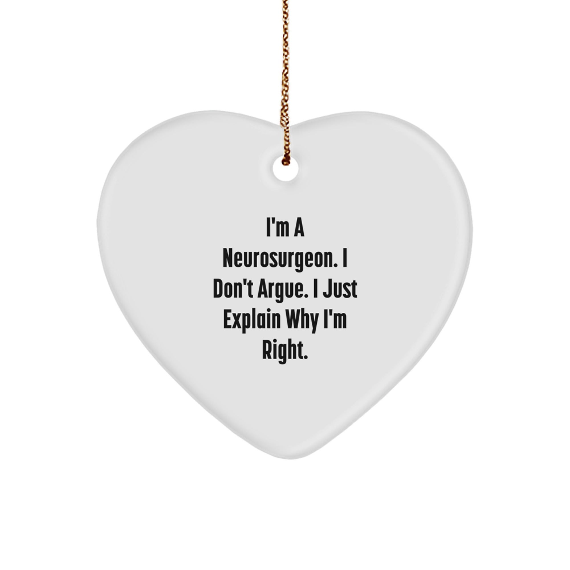 Funny Neurosurgeon Heart Ornament Gift from Friends, 'I'm A Neurosurgeon. I Don't Argue. I Just Explain Why I'm Right.' Christmas Unique Gifts for Neurosurgeon Men