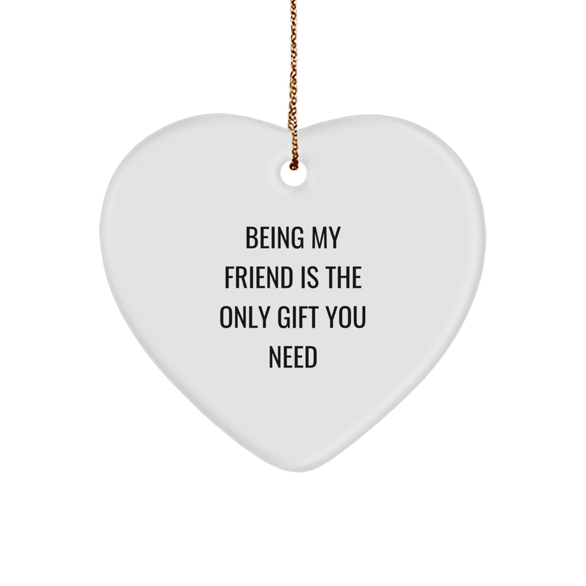 Funny Friend Heart Ornament, Gifts from Friends for Friends, Being My Friend Is The Only Gift You Need, Heart Shaped Christmas Unique Gifts