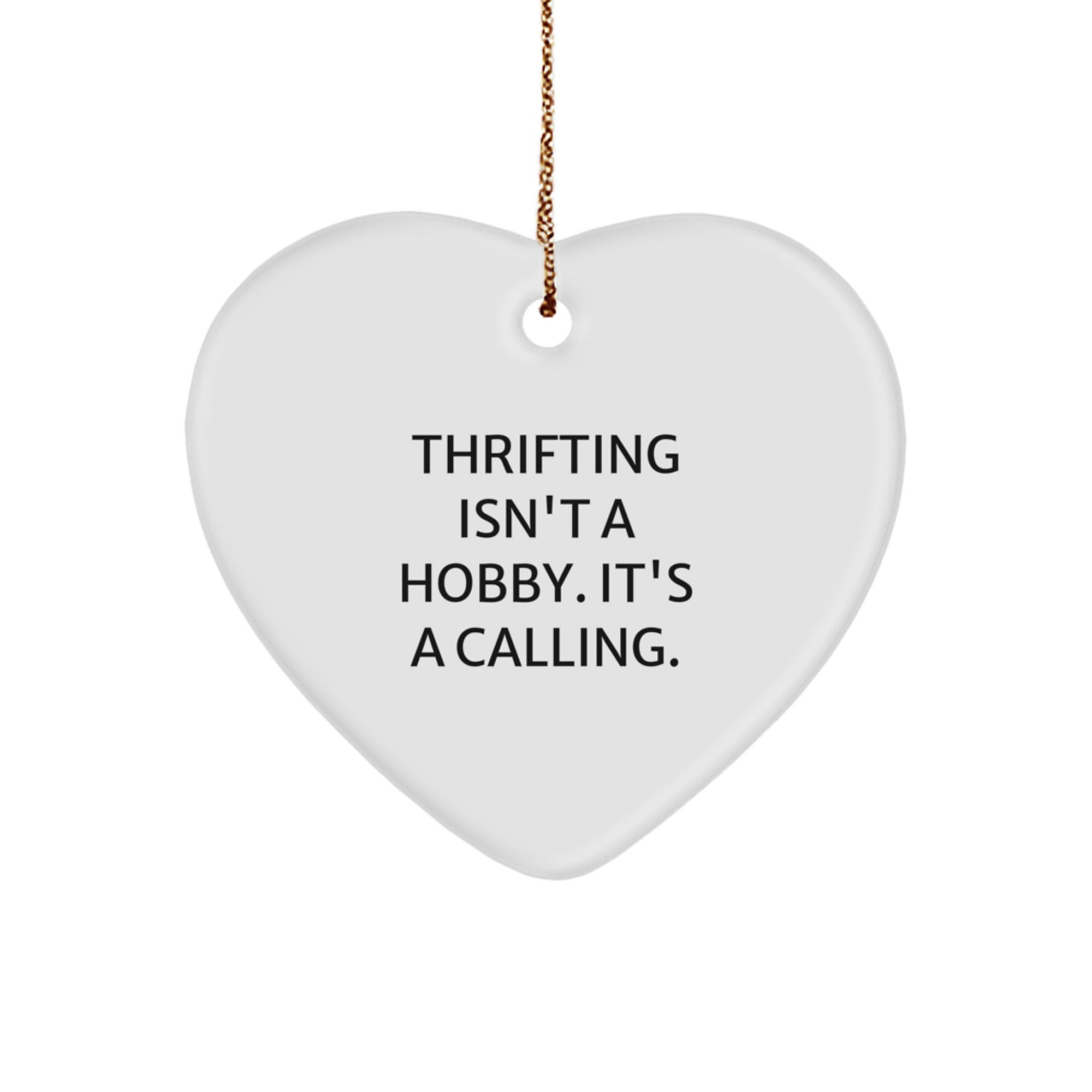 Thrifting Gifts from Friends to Thrifting Enthusiasts, Heart Ornament, Funny Thrifting Isn't A Hobby. It's A Calling., Christmas Unique Gifts