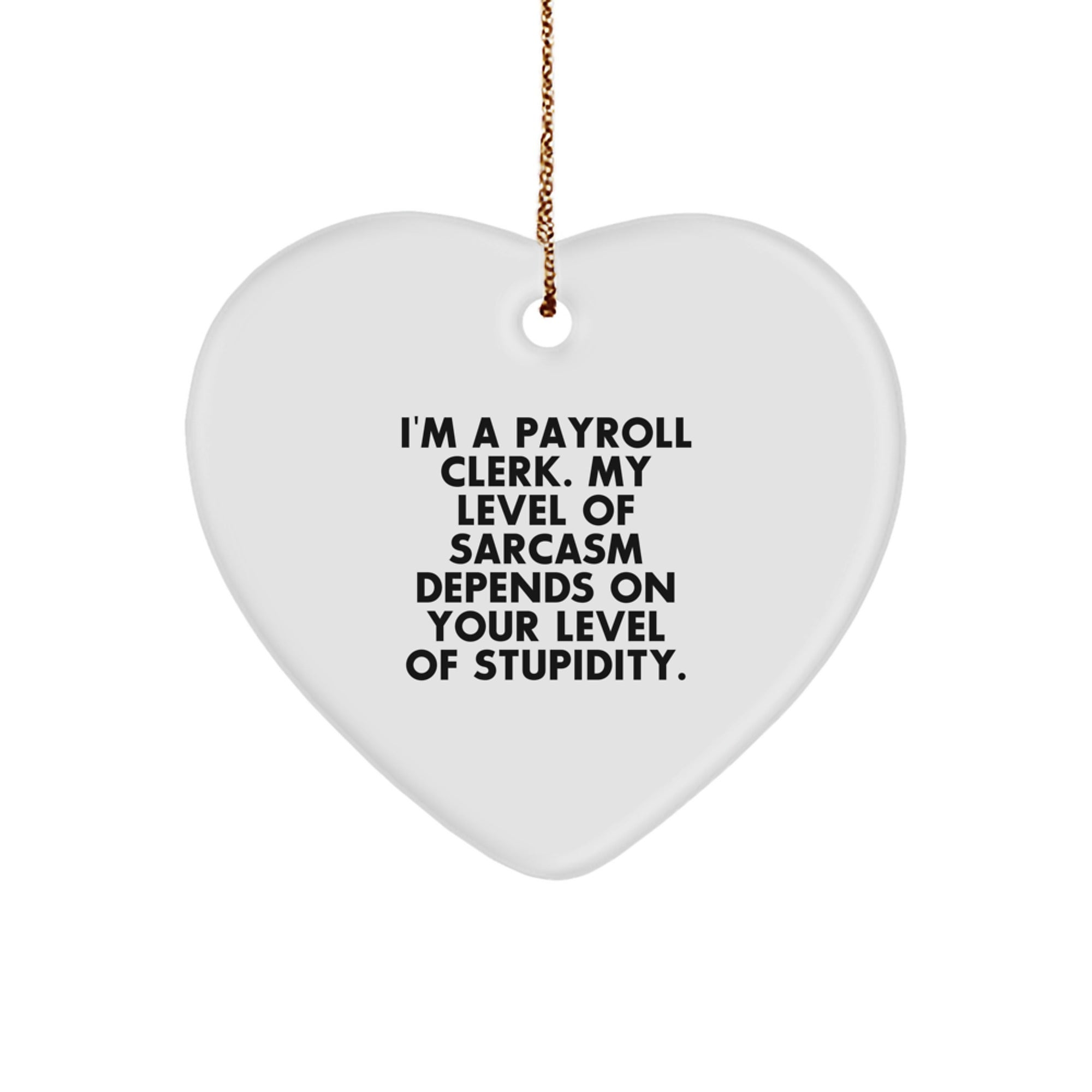 Funny Sarcasm Payroll Clerk Heart Ornament, Gifts from Coworkers for Payroll Clerks, Christmas Unique Gifts