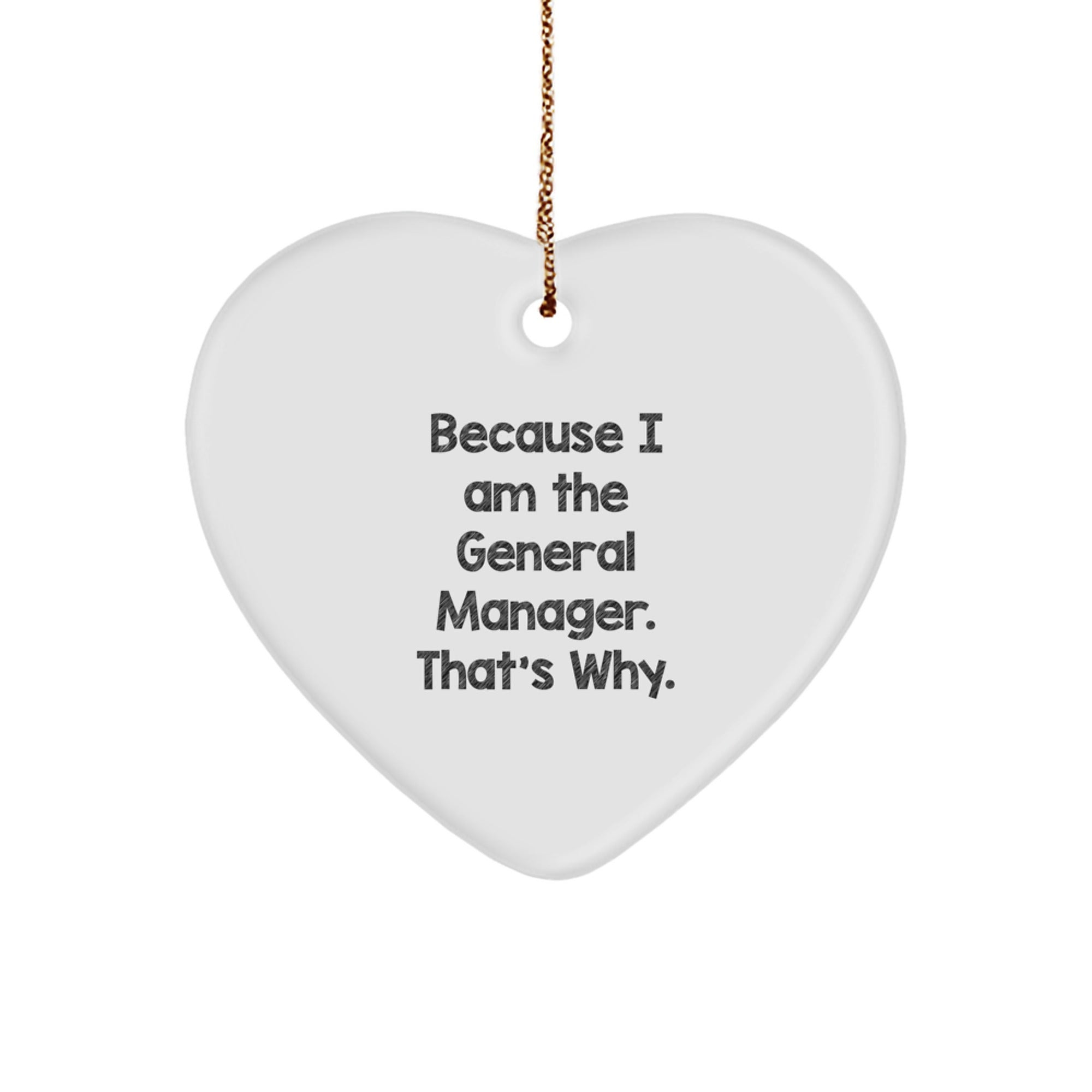 Funny General Manager Heart Ornament, Gifts from Men for Christmas Unique Gifts, Because I Am The General Manager. That's Why. - White Color