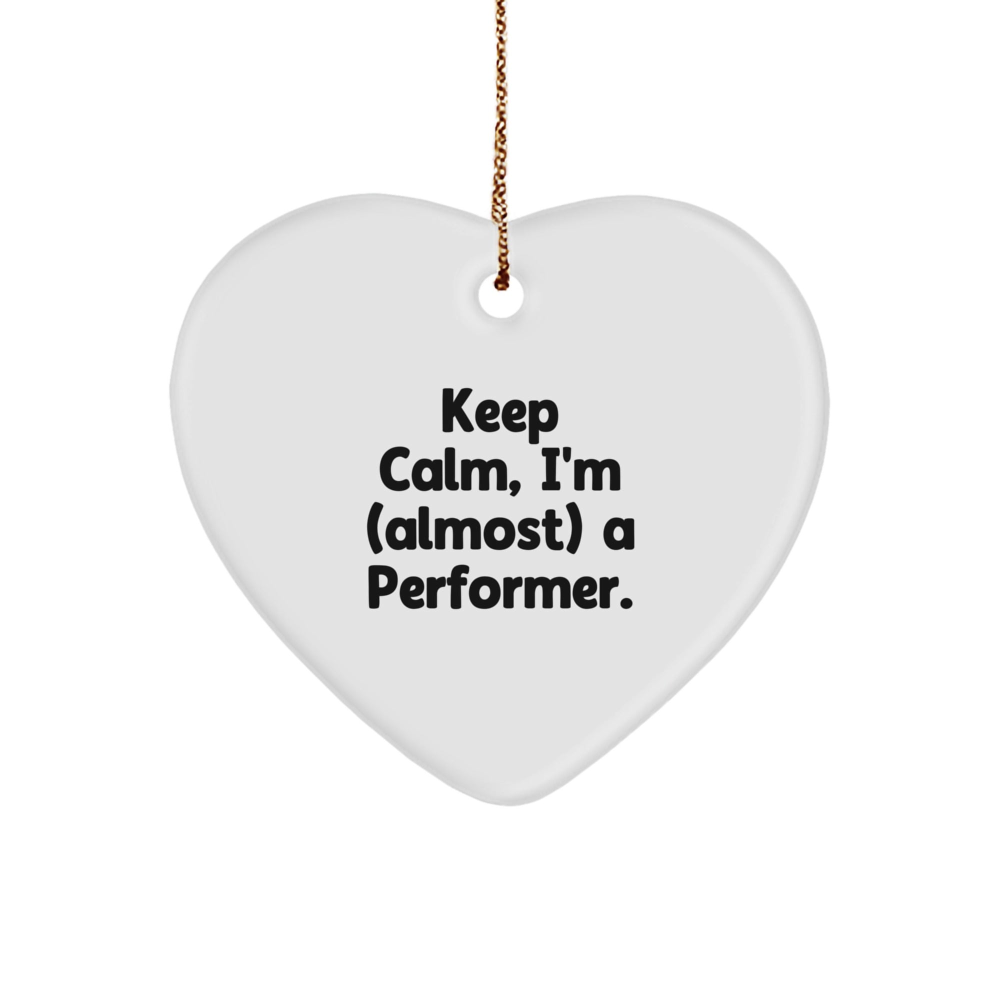 Funny Performer Heart Ornament, Gifts from Men to Friends, Keep Calm I'm Almost A Performer Christmas Unique Gifts for Women