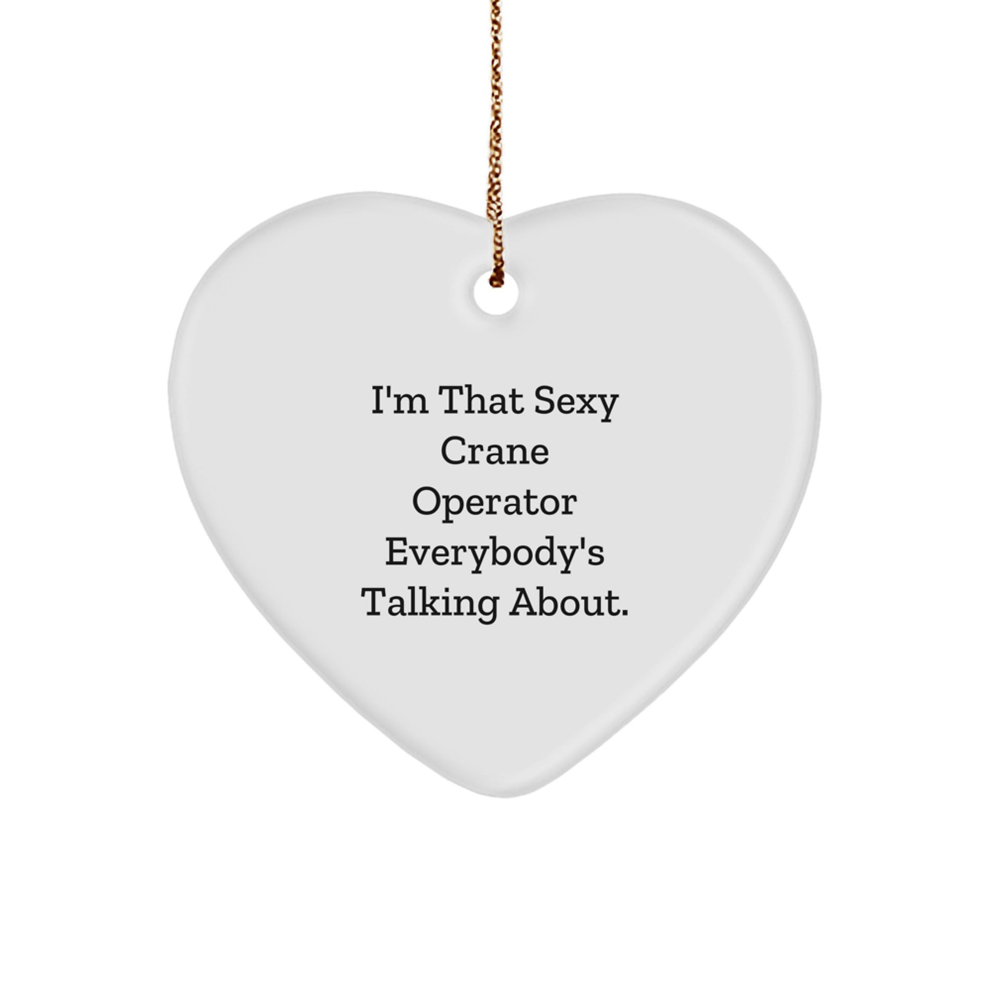 Funny Crane Operator Heart Ornament Gifts from Friends, Coworkers, or Family - 'I'm That Sexy Crane Operator Everybody's Talking About.' - Image 1