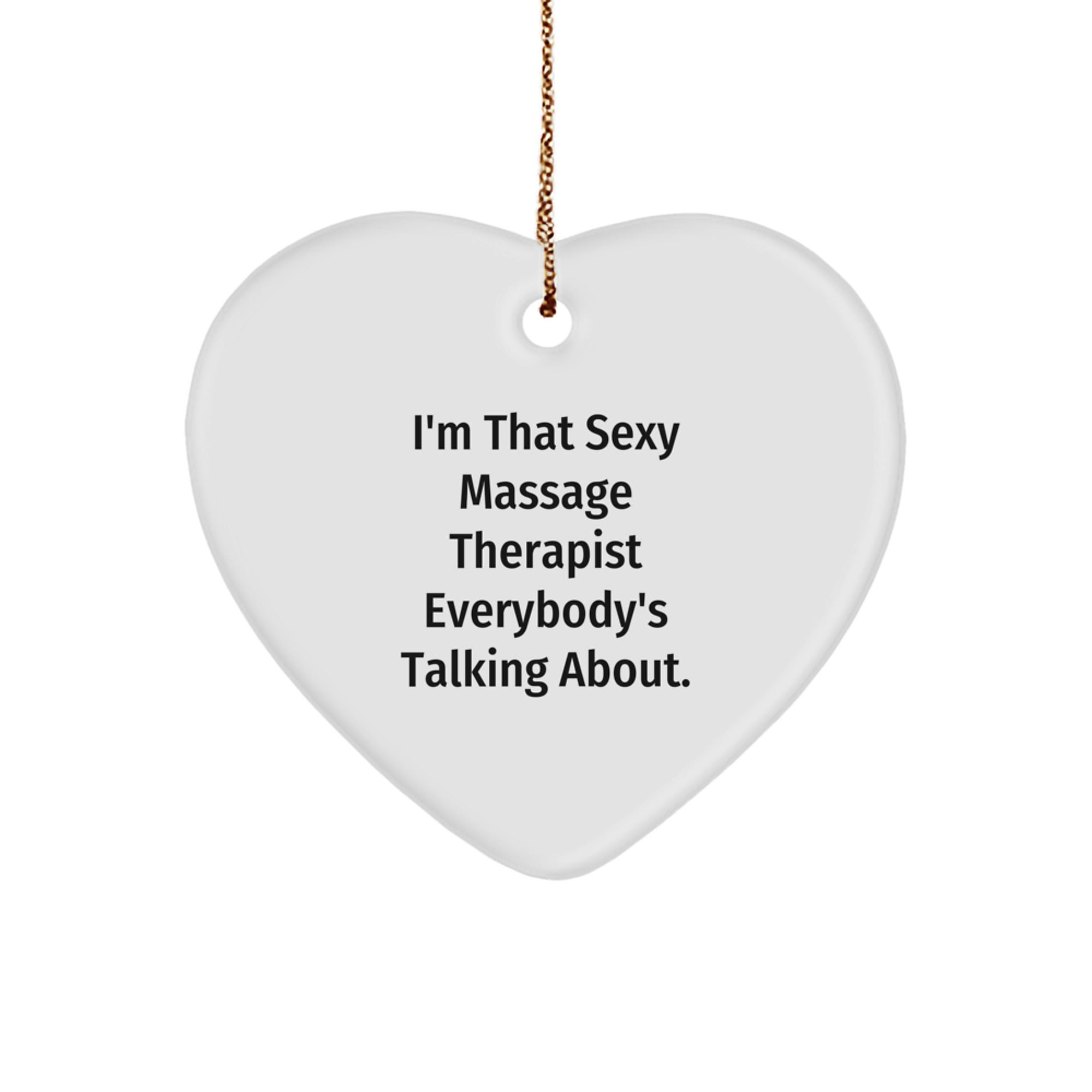 Funny Massage Therapist Gift, 'I'm That Sexy Massage Therapist Everybody's Talking About.' Heart Ornament for Christmas Unique Gifts from Friends to Family