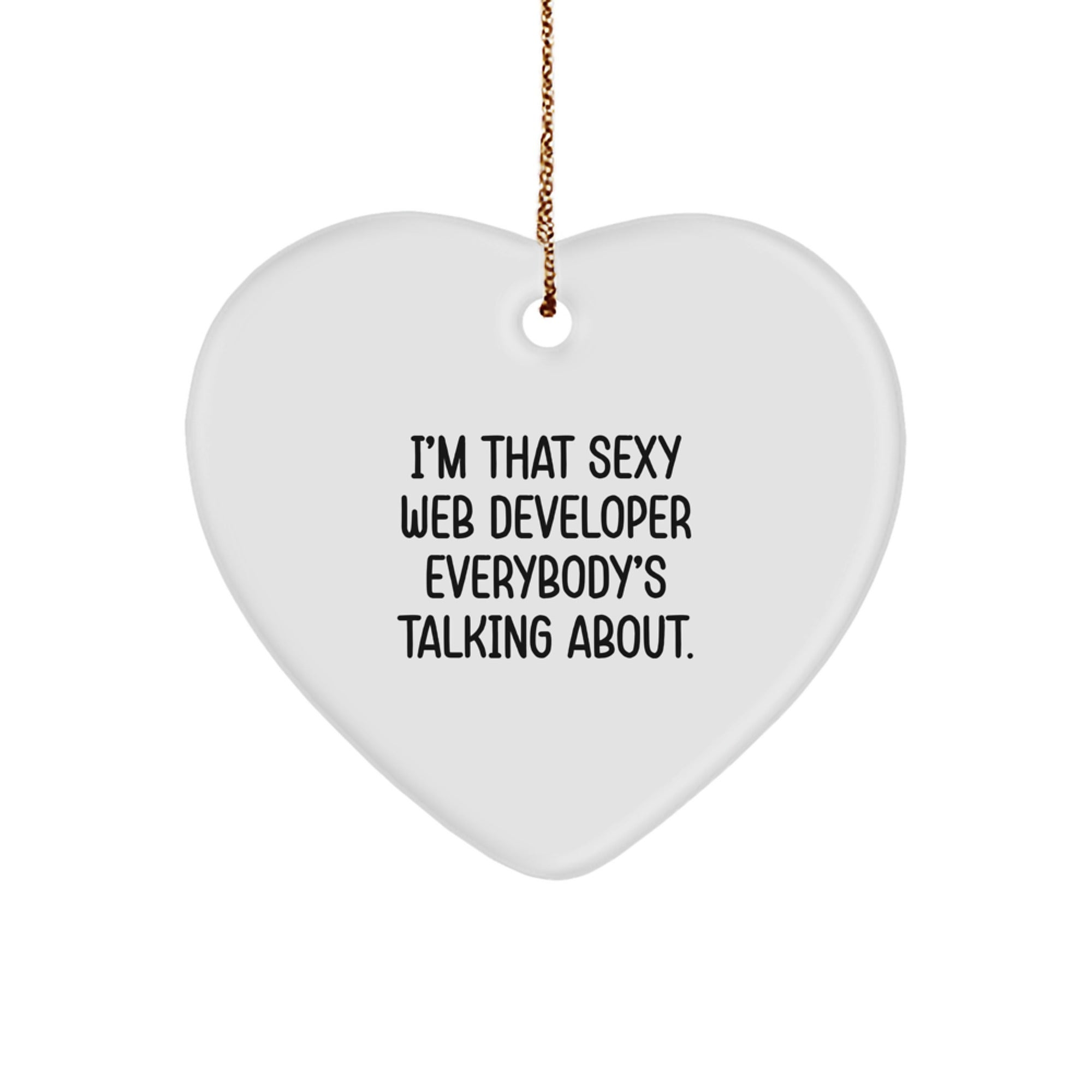 I'm That Sexy Web Developer Everybody's Talking About - Heart Ornament Gifts from Men to Web Developer Friends - Unique Christmas Unique Gifts