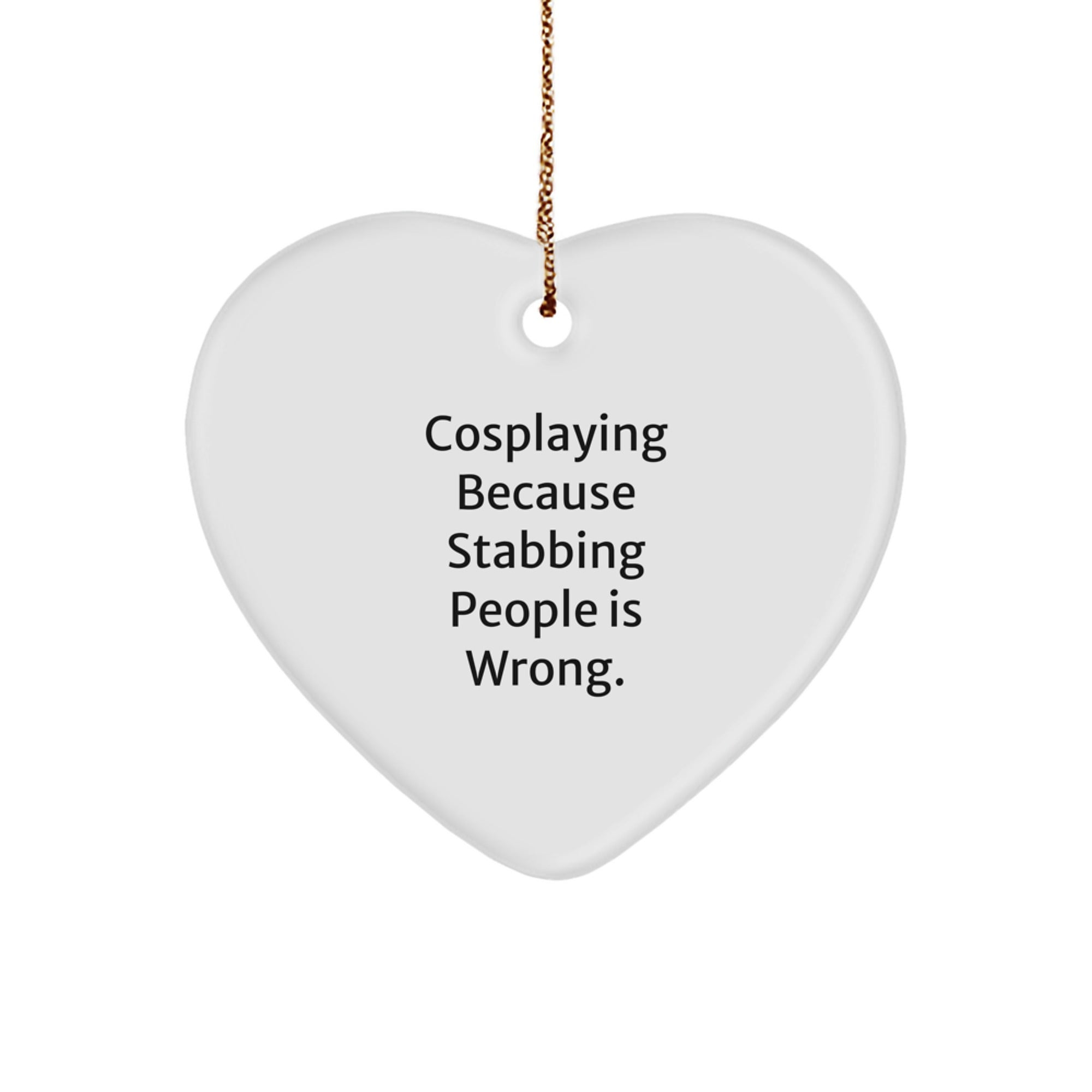 Funny Cosplaying Christmas Unique Gift for Friends - Heart Ornament with 'Cosplaying Because Stabbing People Is Wrong.' Quote