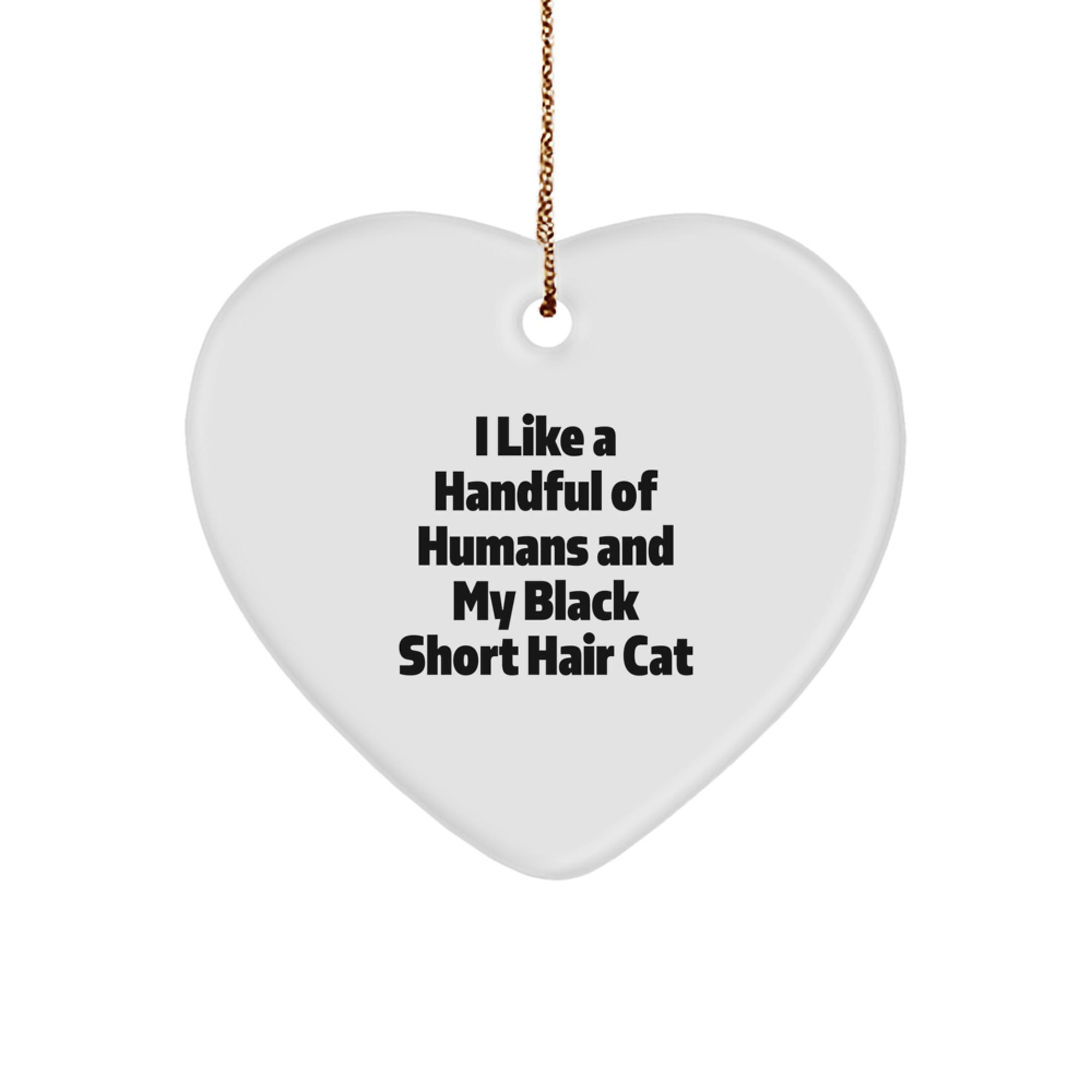 Funny Black Short Hair Cat Gifts for Men, Women, or Friends - Heart Ornament with 'I Like A Handful of Humans' Quote, White Color, Christmas Unique Gifts from Family