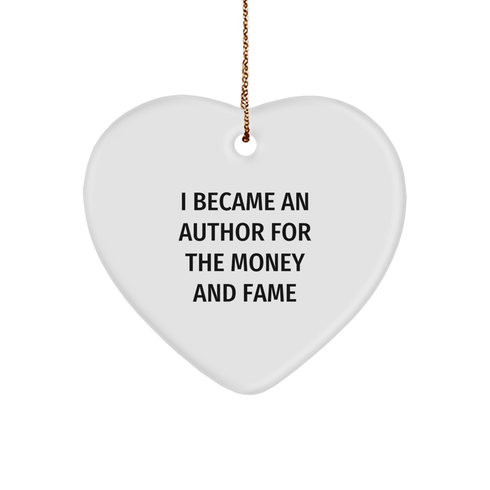 Funny Author Gifts, Heart Shaped Ornament for Author Friends, I Became An Author For The Money And Fame