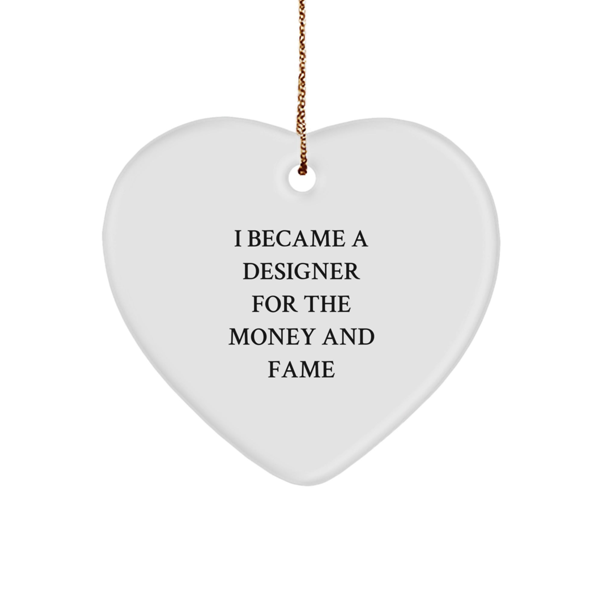 Funny Designer Gifts from Men for Women, Heart Ornament Quote 'I Became A Designer For The Money And Fame', Unique Christmas Unique Gifts