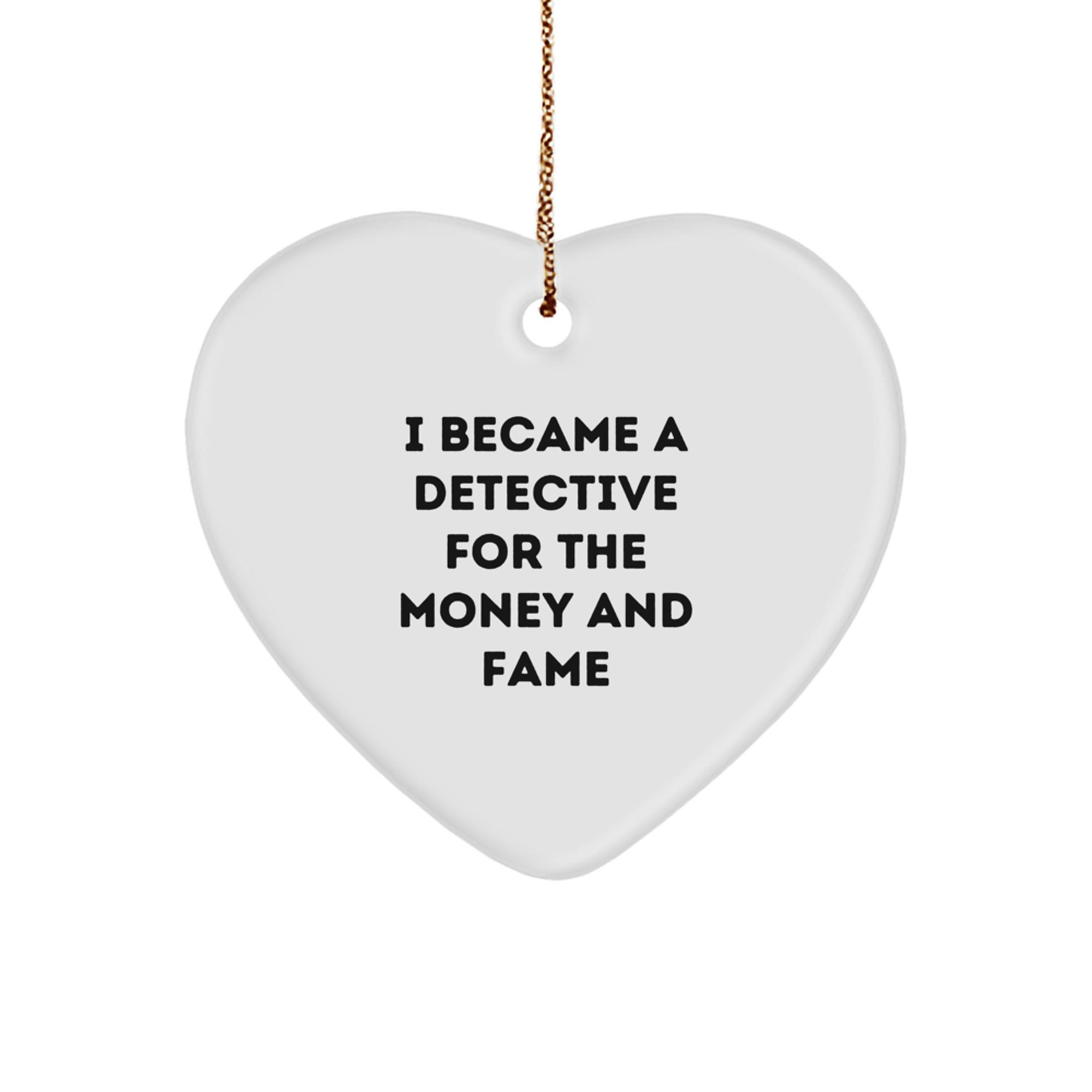 Funny Gifts from Friends and Family for Detective Men and Women - Heart Ornament, I Became A Detective For The Money And Fame