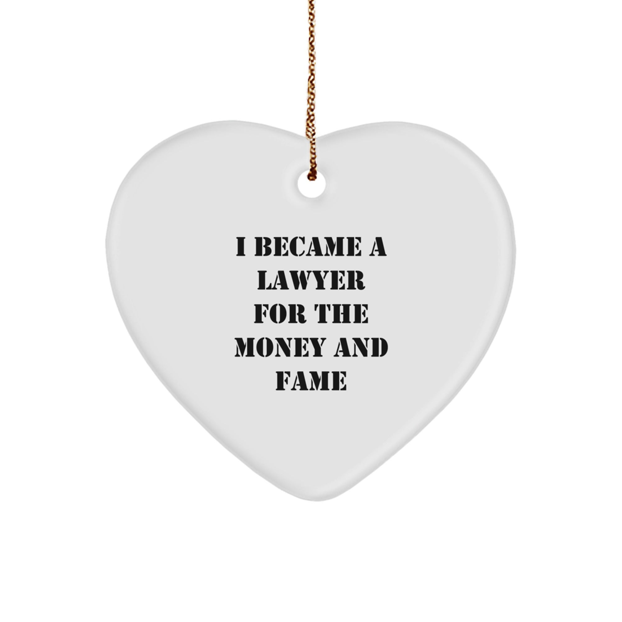 Funny Lawyer Gifts from Friends for Lawyer - I Became A Lawyer For The Money And Fame Heart Ornament, White, 2.75 Tall, 0.5 oz, Durable MDF, Christmas Unique Gifts