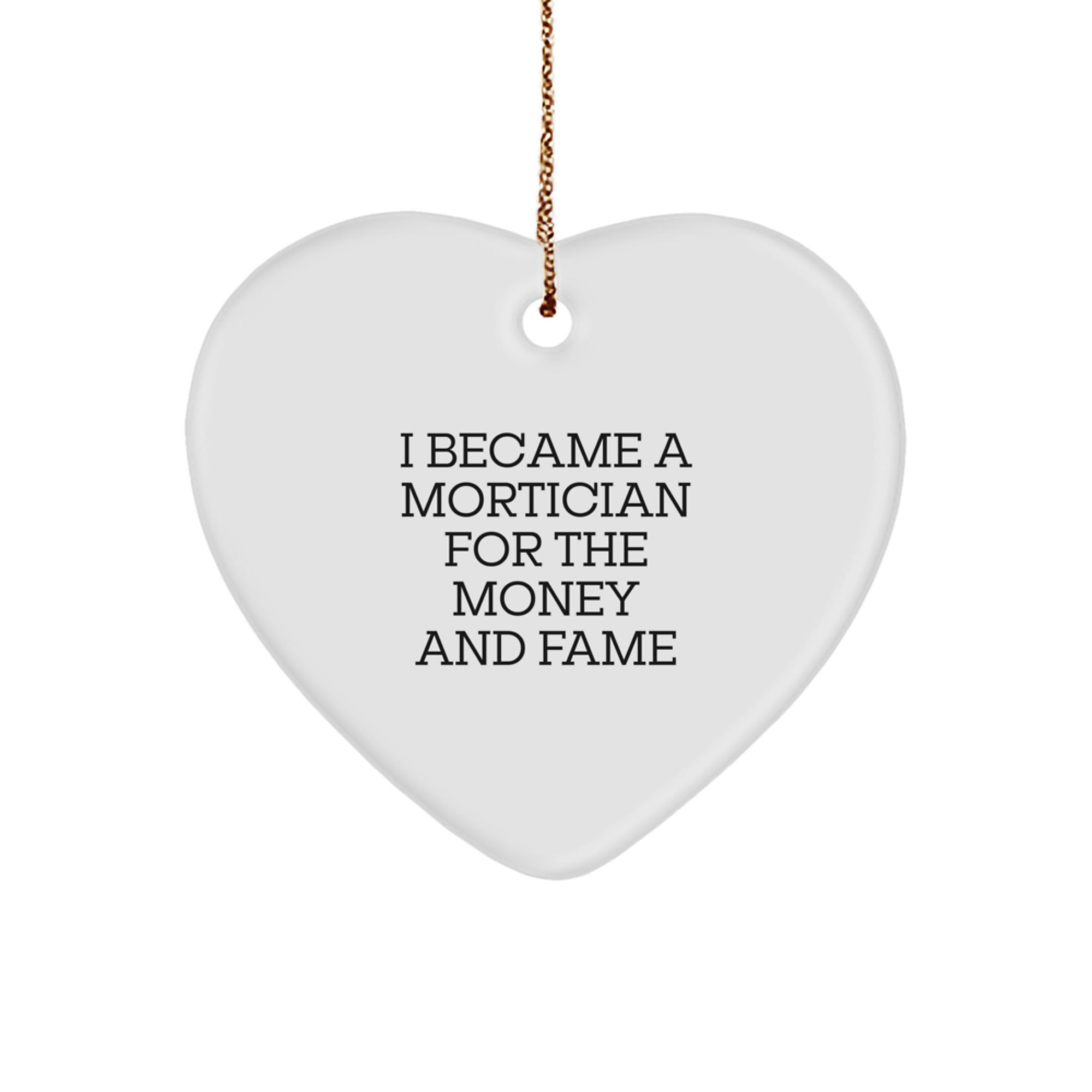 Funny Mortician Gifts for Men - Heart Ornament I Became A Mortician For The Money And Fame, Christmas Unique Gifts from Friends to Family